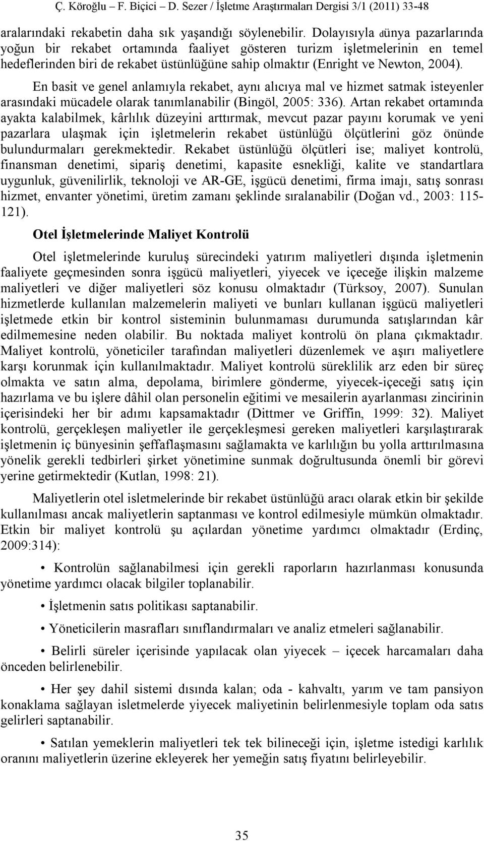 En basit ve genel anlamıyla rekabet, aynı alıcıya mal ve hizmet satmak isteyenler arasındaki mücadele olarak tanımlanabilir (Bingöl, 2005: 336).