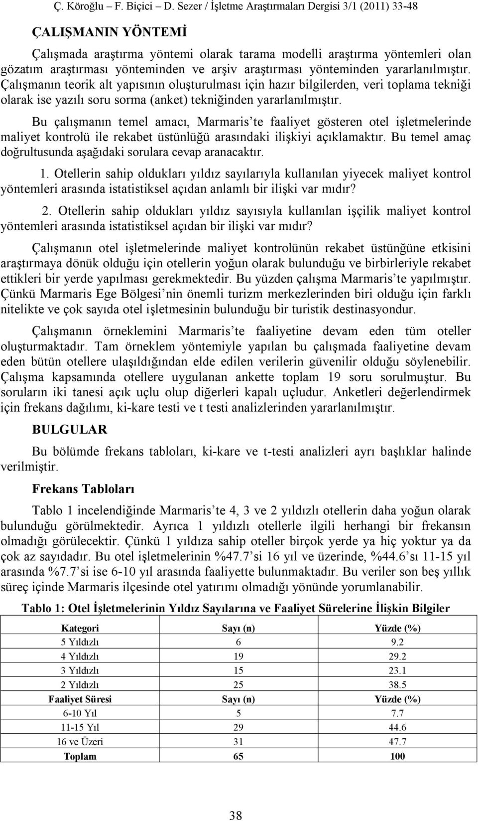 Bu çalışmanın temel amacı, Marmaris te faaliyet gösteren otel işletmelerinde maliyet kontrolü ile rekabet üstünlüğü arasındaki ilişkiyi açıklamaktır.