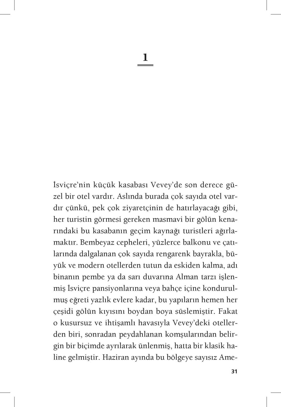 Bembeyaz cepheleri, yüzlerce balkonu ve çatılarında dalgalanan çok sayıda rengarenk bayrakla, büyük ve modern otellerden tutun da eskiden kalma, adı binanın pembe ya da sarı duvarına Alman tarzı