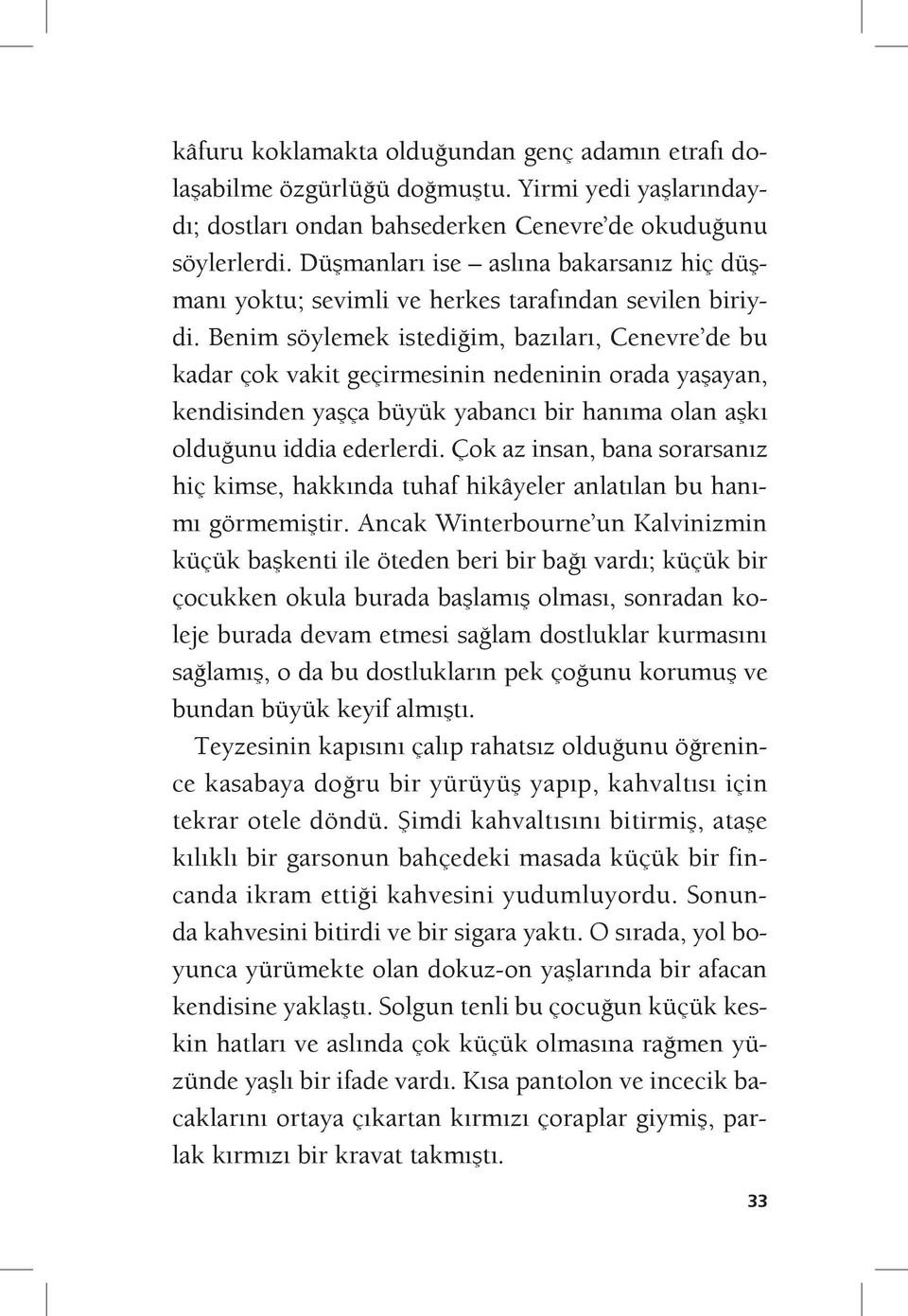 Benim söylemek istediğim, bazıları, Cenevre de bu kadar çok vakit geçirmesinin nedeninin orada yaşayan, kendisinden yaşça büyük yabancı bir hanıma olan aşkı olduğunu iddia ederlerdi.