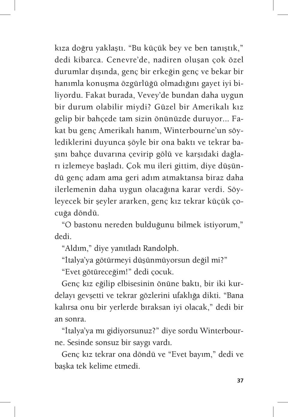 Fakat burada, Vevey de bundan daha uygun bir durum olabilir miydi? Güzel bir Amerikalı kız gelip bir bahçede tam sizin önünüzde duruyor.