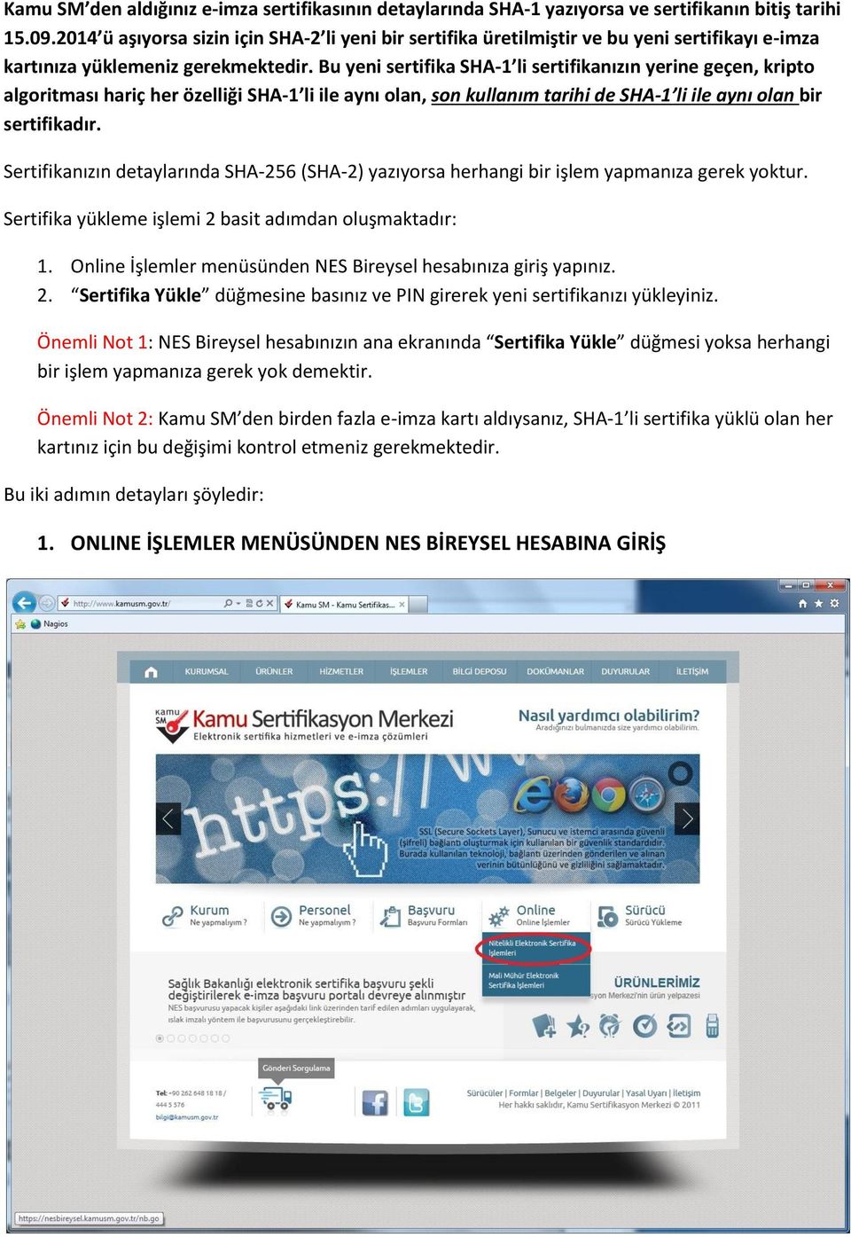 Bu yeni sertifika SHA-1 li sertifikanızın yerine geçen, kripto algoritması hariç her özelliği SHA-1 li ile aynı olan, son kullanım tarihi de SHA-1 li ile aynı olan bir sertifikadır.