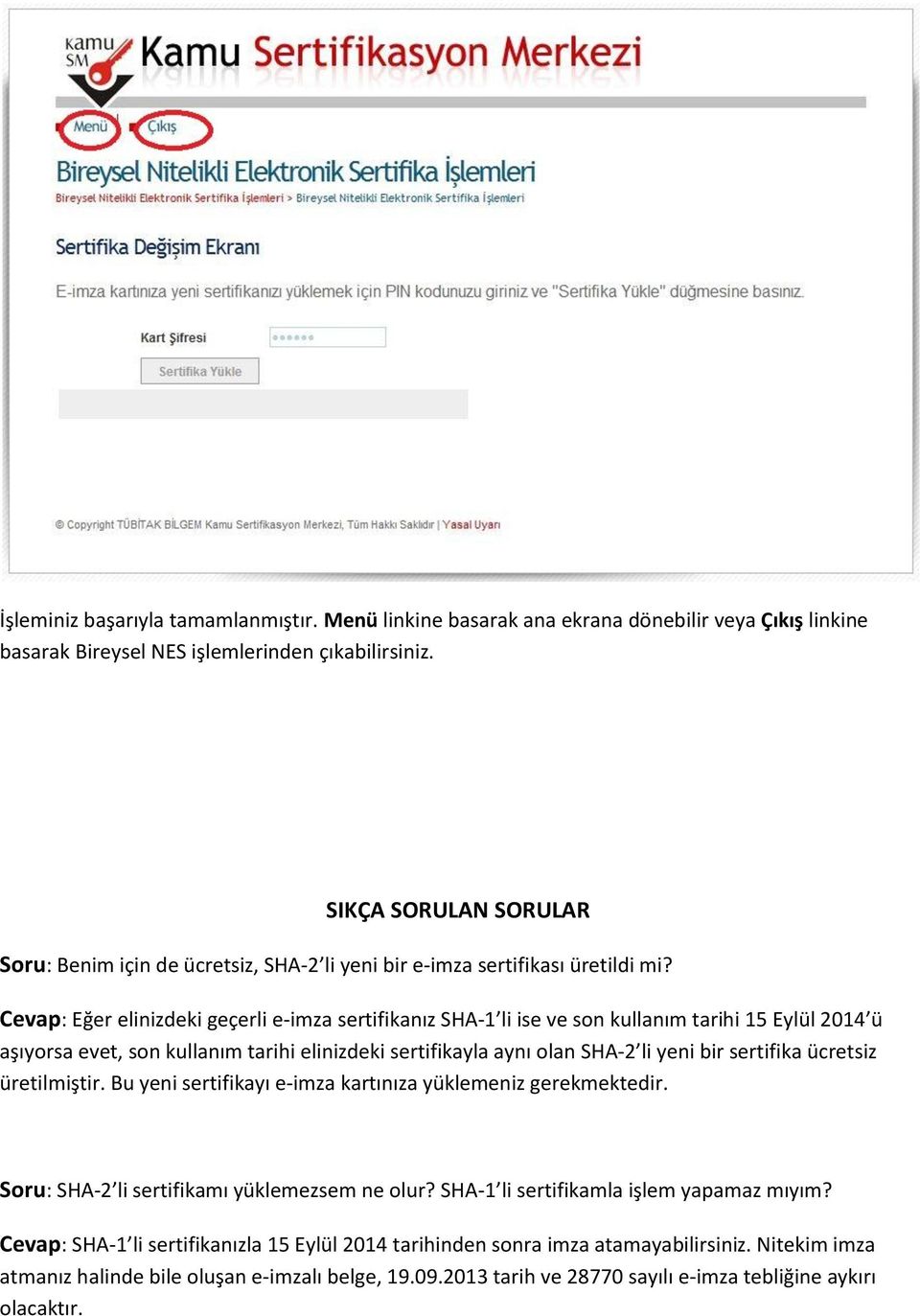 Cevap: Eğer elinizdeki geçerli e-imza sertifikanız SHA-1 li ise ve son kullanım tarihi 15 Eylül 2014 ü aşıyorsa evet, son kullanım tarihi elinizdeki sertifikayla aynı olan SHA-2 li yeni bir sertifika