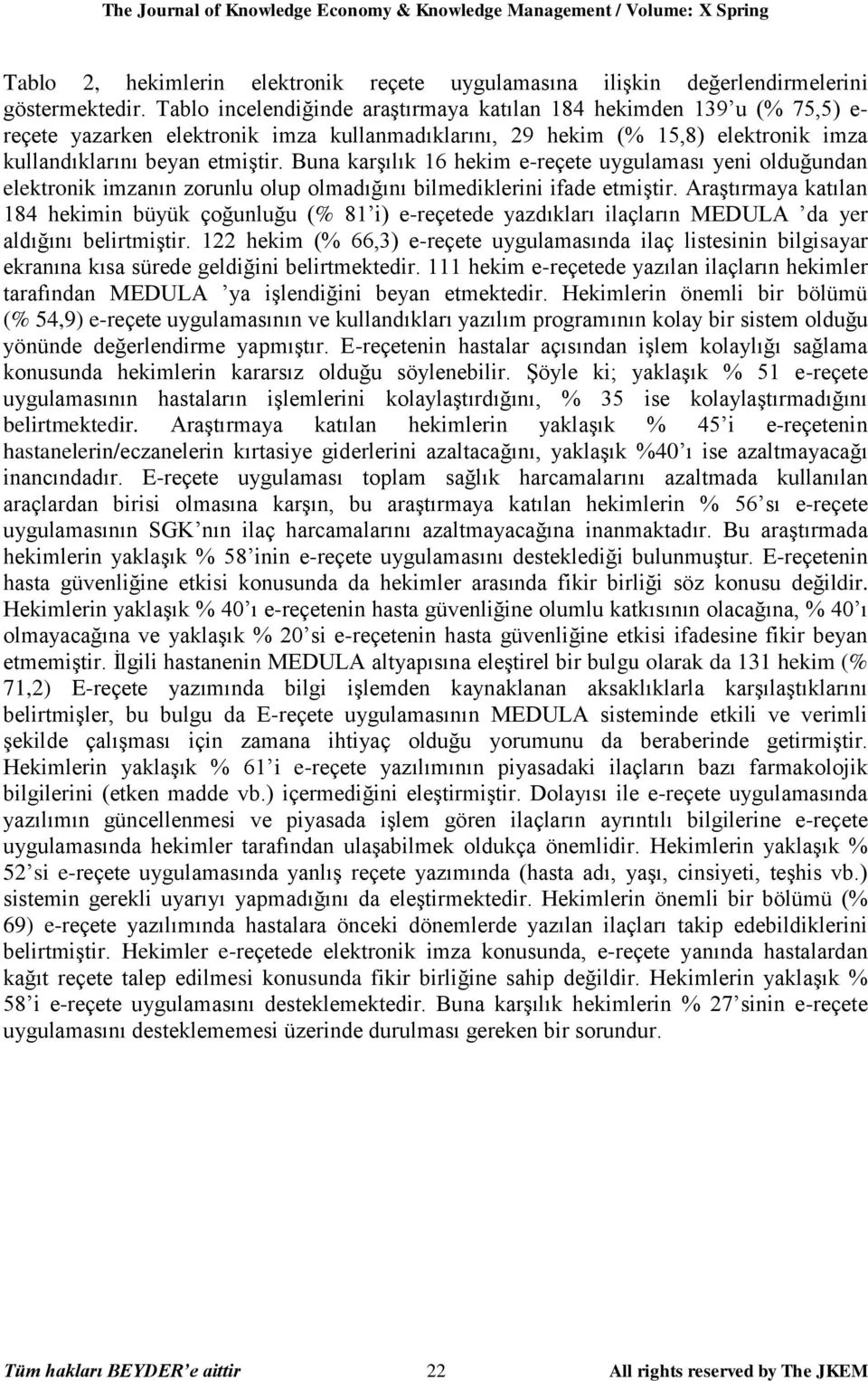 Buna karşılık 16 hekim e-reçete uygulaması yeni olduğundan elektronik imzanın zorunlu olup olmadığını bilmediklerini ifade etmiştir.