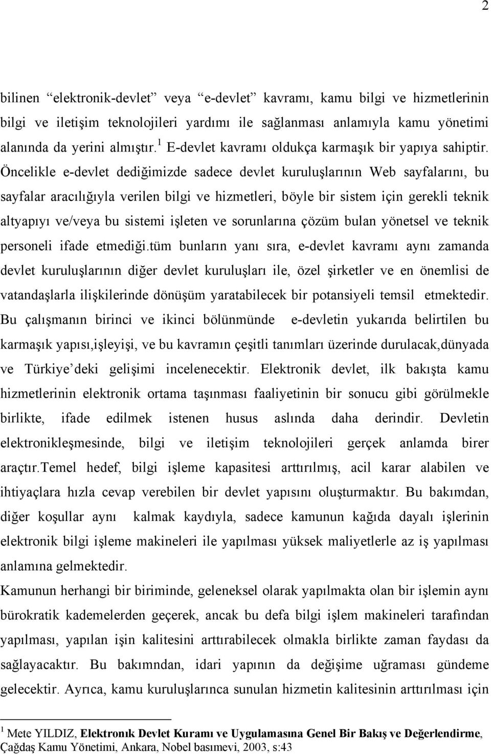 Öncelikle e-devlet dediğimizde sadece devlet kuruluşlarının Web sayfalarını, bu sayfalar aracılığıyla verilen bilgi ve hizmetleri, böyle bir sistem için gerekli teknik altyapıyı ve/veya bu sistemi