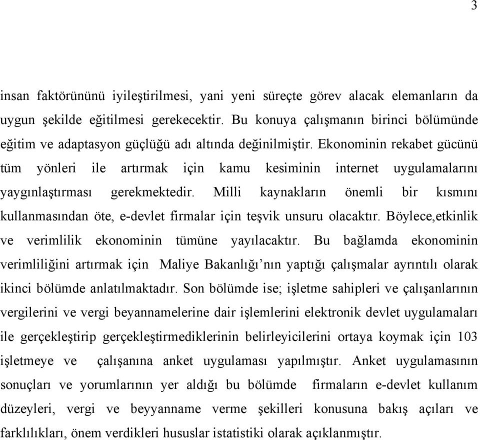 Ekonominin rekabet gücünü tüm yönleri ile artırmak için kamu kesiminin internet uygulamalarını yaygınlaştırması gerekmektedir.