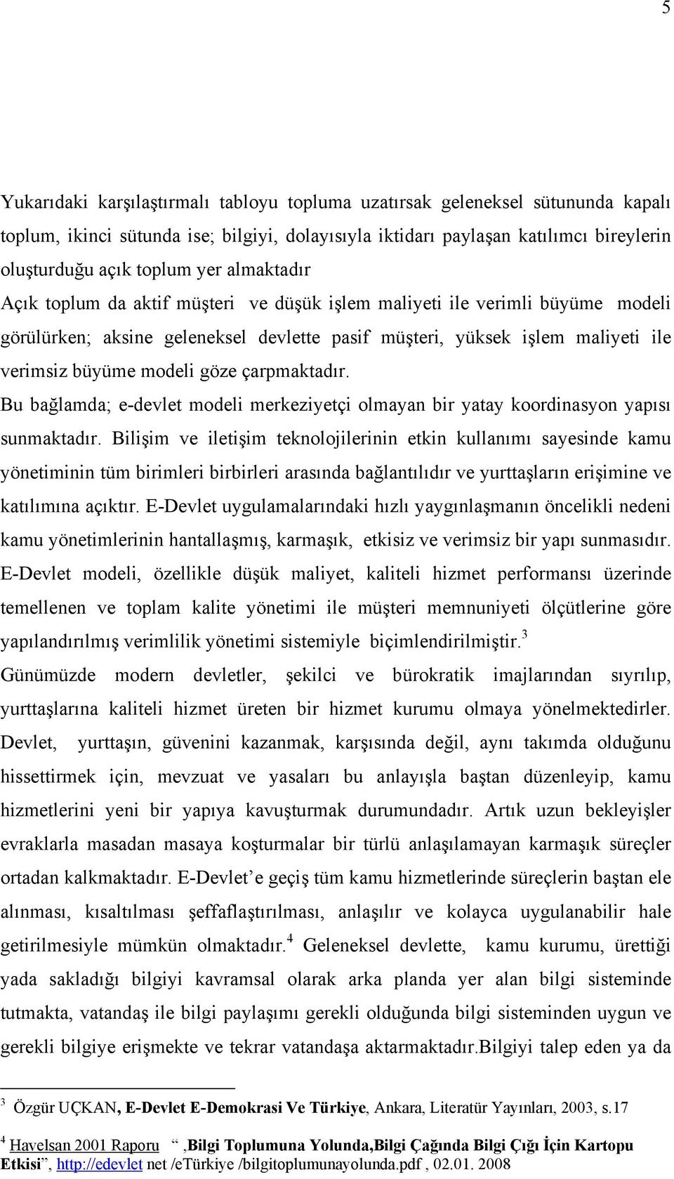 çarpmaktadır. Bu bağlamda; e-devlet modeli merkeziyetçi olmayan bir yatay koordinasyon yapısı sunmaktadır.