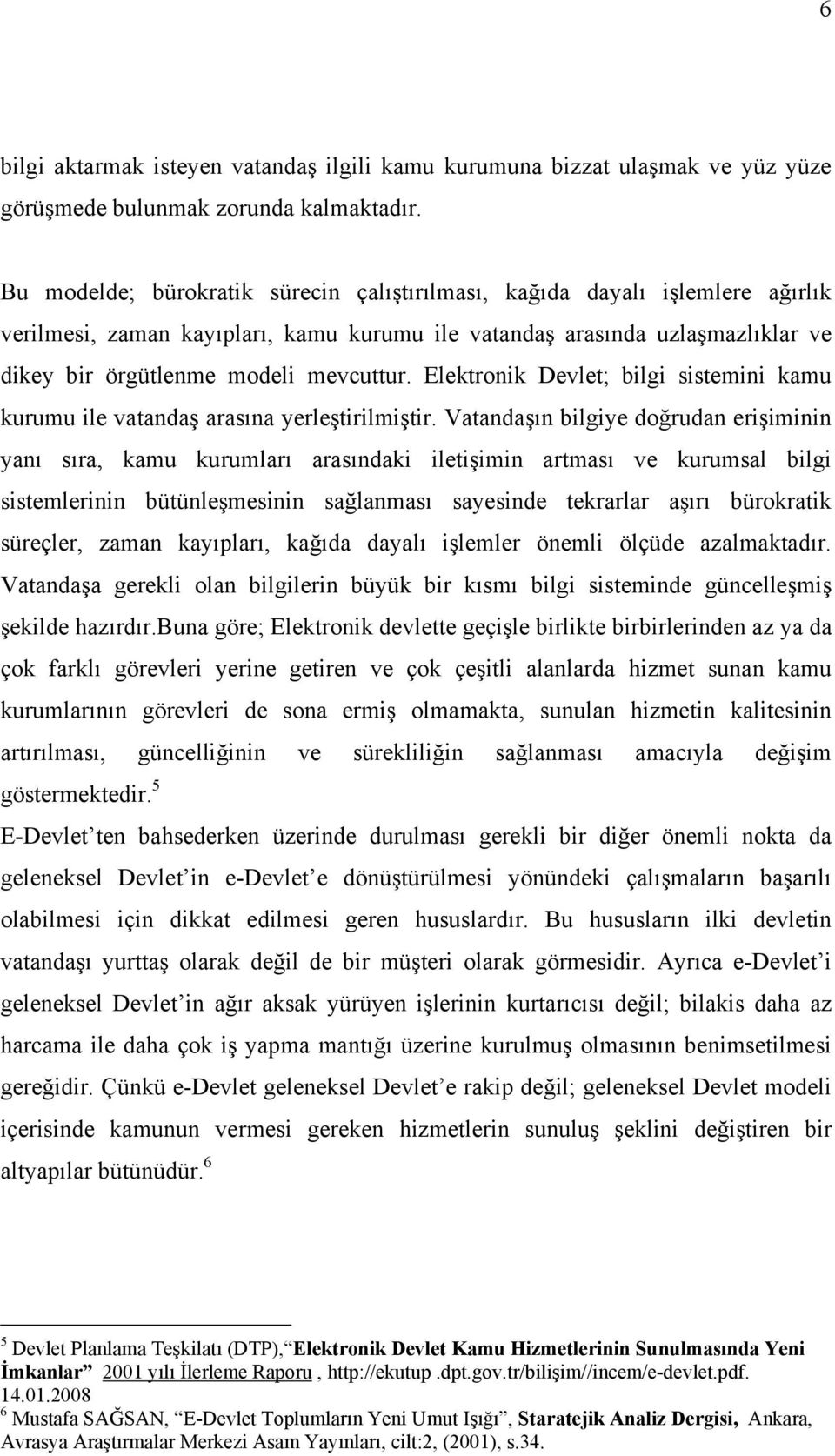 Elektronik Devlet; bilgi sistemini kamu kurumu ile vatandaş arasına yerleştirilmiştir.