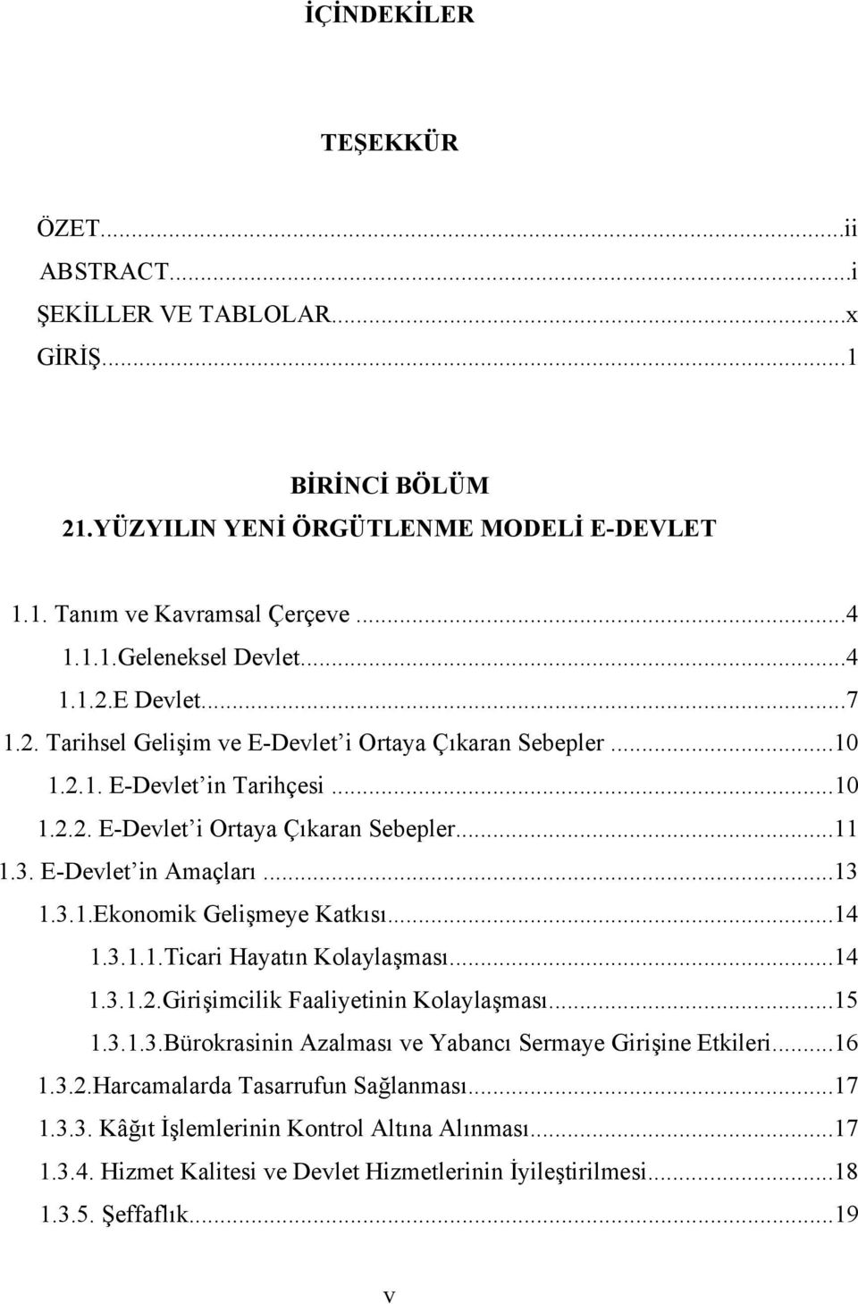 ..13 1.3.1.Ekonomik Gelişmeye Katkısı...14 1.3.1.1.Ticari Hayatın Kolaylaşması...14 1.3.1.2.Girişimcilik Faaliyetinin Kolaylaşması...15 1.3.1.3.Bürokrasinin Azalması ve Yabancı Sermaye Girişine Etkileri.