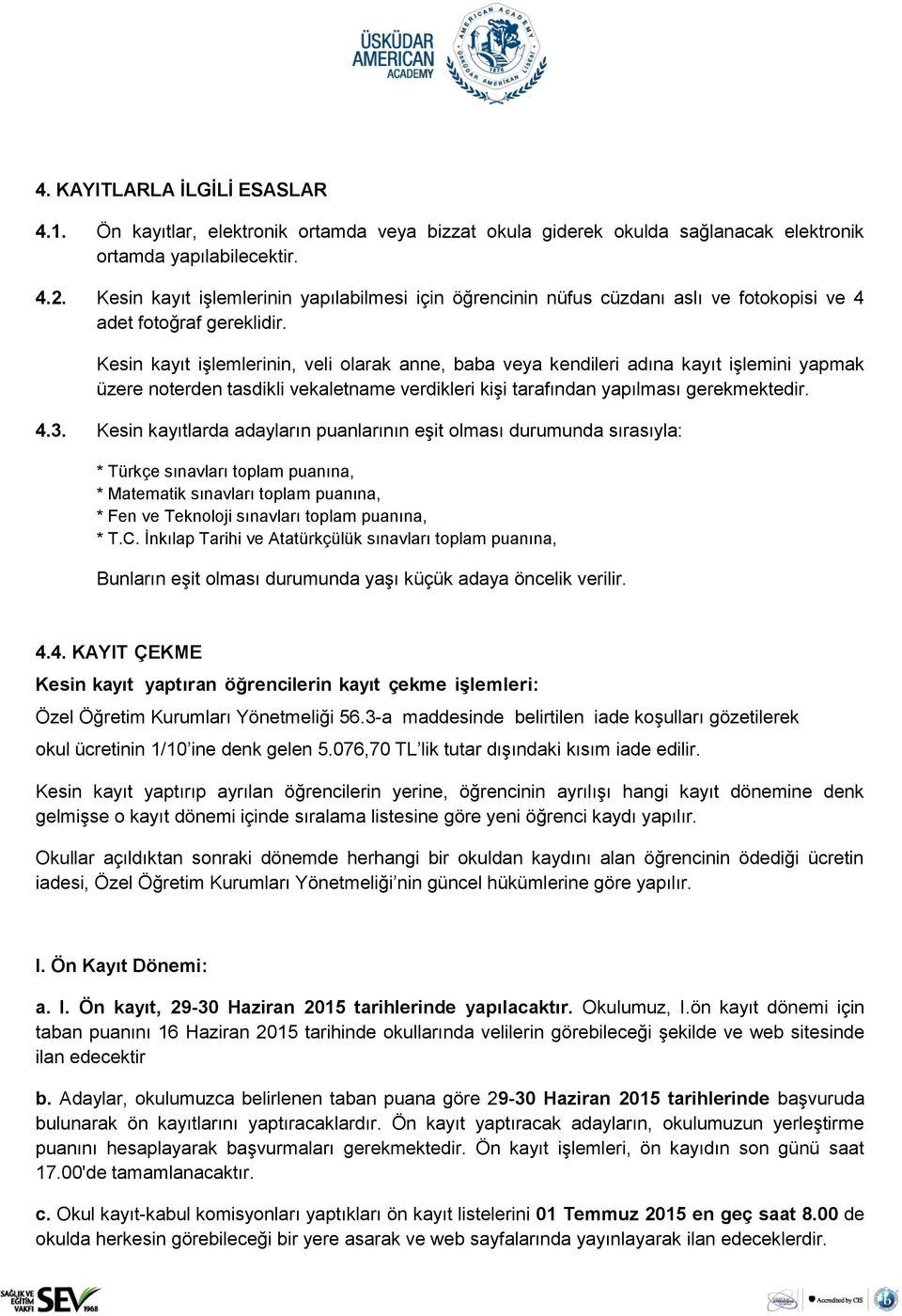 Kesin kayıt işlemlerinin, veli olarak anne, baba veya kendileri adına kayıt işlemini yapmak üzere noterden tasdikli vekaletname verdikleri kişi tarafından yapılması gerekmektedir. 4.3.