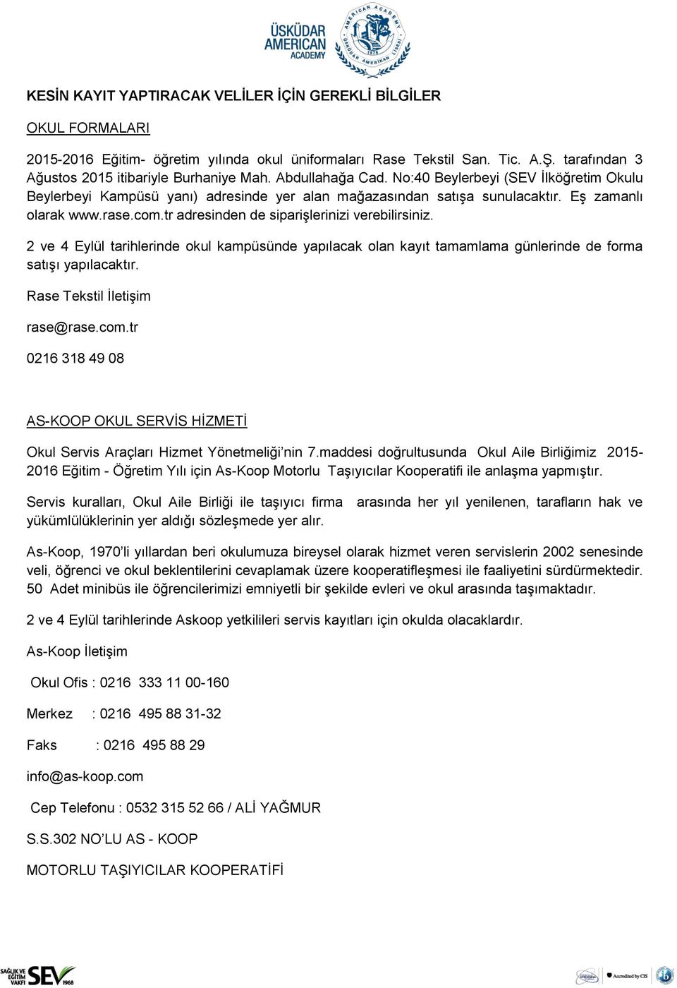 tr adresinden de siparişlerinizi verebilirsiniz. 2 ve 4 Eylül tarihlerinde okul kampüsünde yapılacak olan kayıt tamamlama günlerinde de forma satışı yapılacaktır. Rase Tekstil İletişim rase@rase.com.