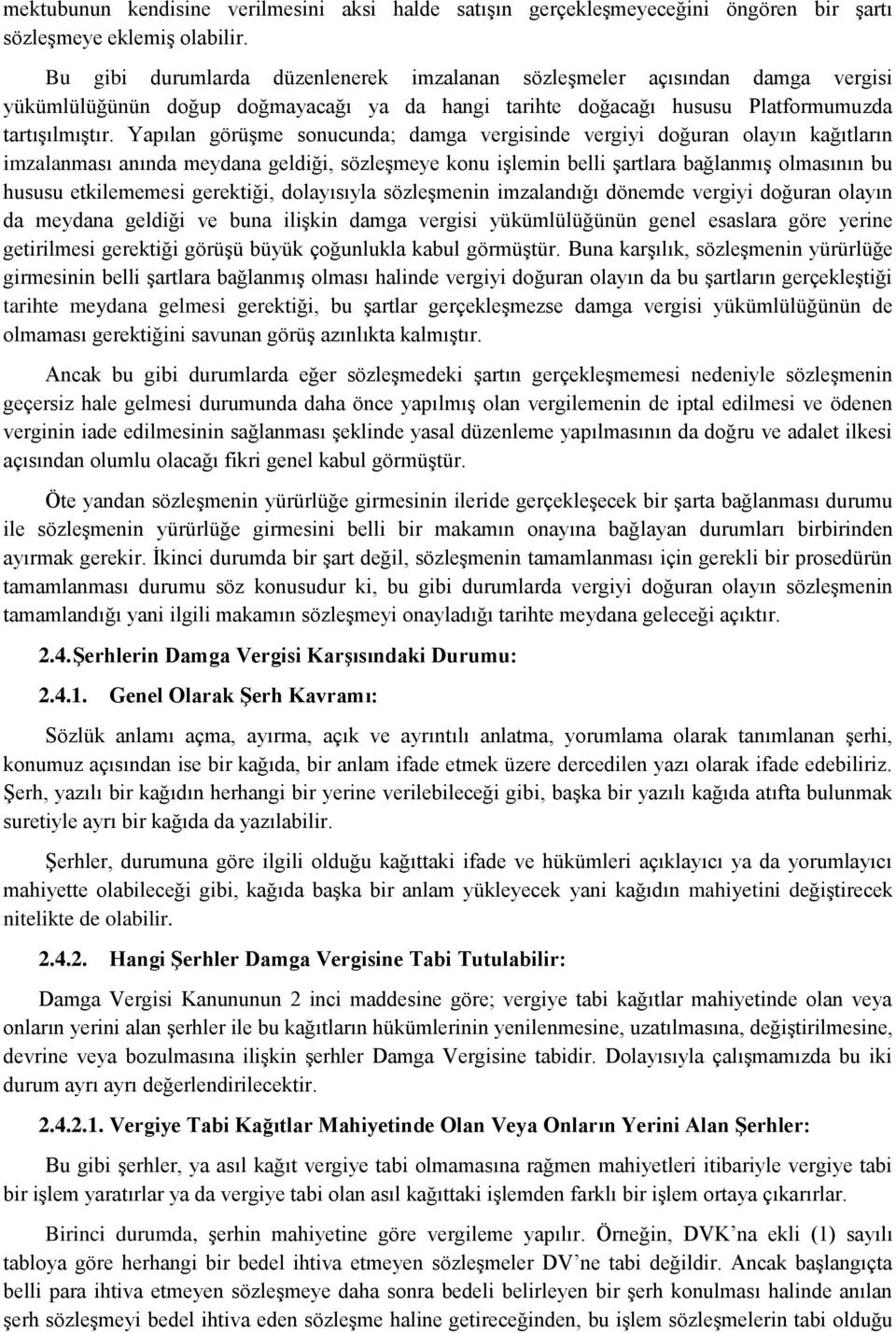 Yapılan görüşme sonucunda; damga vergisinde vergiyi doğuran olayın kağıtların imzalanması anında meydana geldiği, sözleşmeye konu işlemin belli şartlara bağlanmış olmasının bu hususu etkilememesi