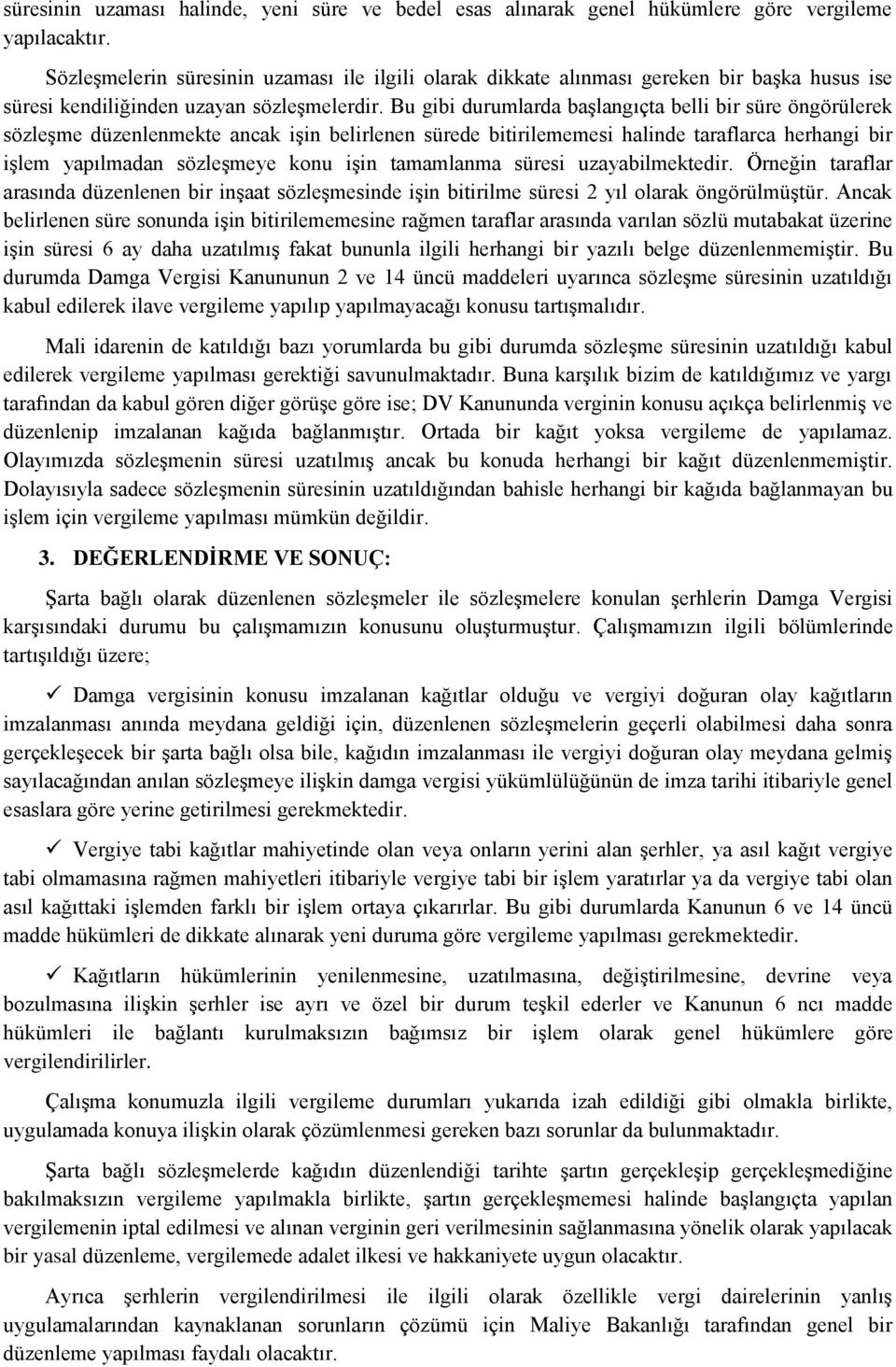 Bu gibi durumlarda başlangıçta belli bir süre öngörülerek sözleşme düzenlenmekte ancak işin belirlenen sürede bitirilememesi halinde taraflarca herhangi bir işlem yapılmadan sözleşmeye konu işin