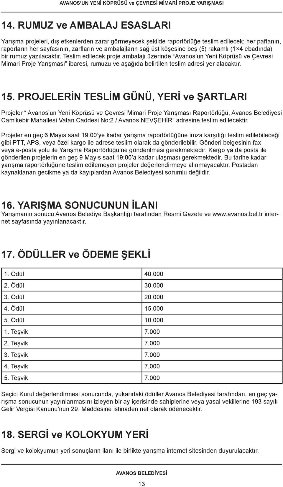 Teslim edilecek proje ambalajı üzerinde Avanos un Yeni Köprüsü ve Çevresi Mimari Proje Yarışması ibaresi, rumuzu ve aşağıda belirtilen teslim adresi yer alacaktır. 15.