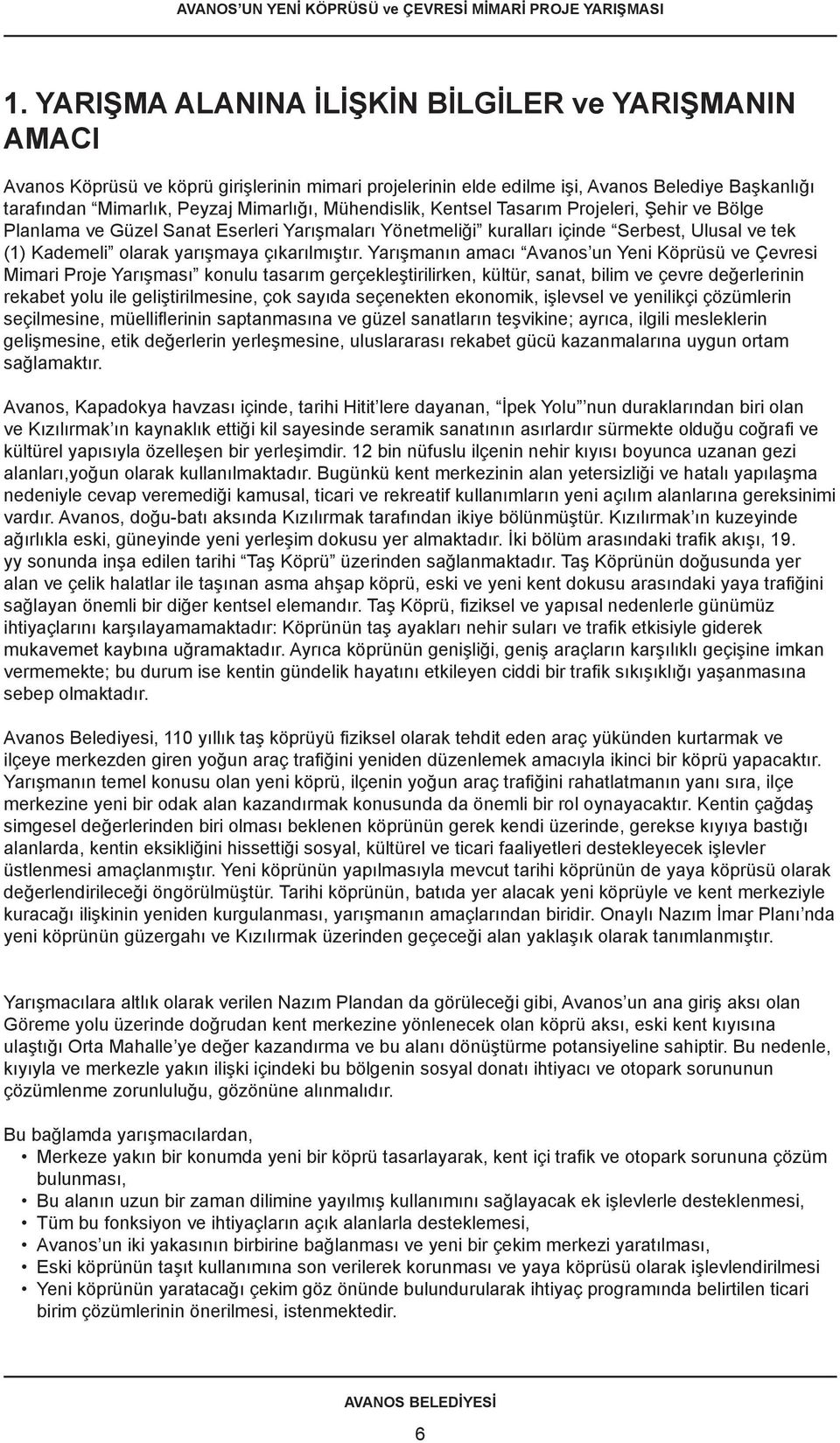 Yarışmanın amacı Avanos un Yeni Köprüsü ve Çevresi Mimari Proje Yarışması konulu tasarım gerçekleştirilirken, kültür, sanat, bilim ve çevre değerlerinin rekabet yolu ile geliştirilmesine, çok sayıda