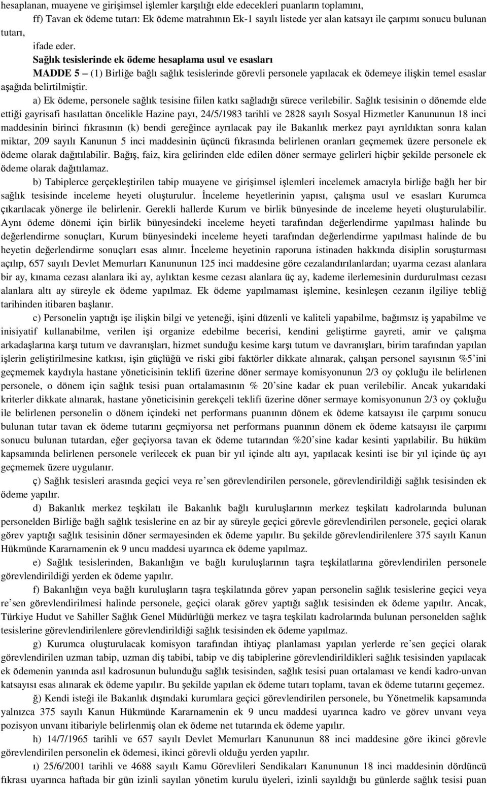 Sağlık tesislerinde ek ödeme hesaplama usul ve esasları MADDE 5 (1) Birliğe bağlı sağlık tesislerinde görevli personele yapılacak ek ödemeye ilişkin temel esaslar aşağıda belirtilmiştir.