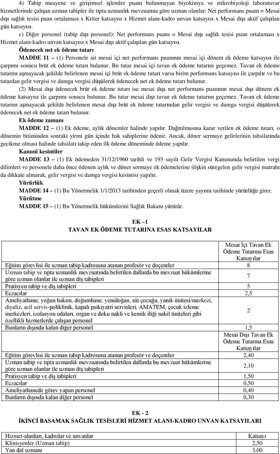 c) Diğer personel (tabip dışı personel): Net performans puanı = Mesai dışı sağlık tesisi puan ortalaması x Hizmet alanı-kadro unvan katsayısı x Mesai dışı aktif çalışılan gün katsayısı.