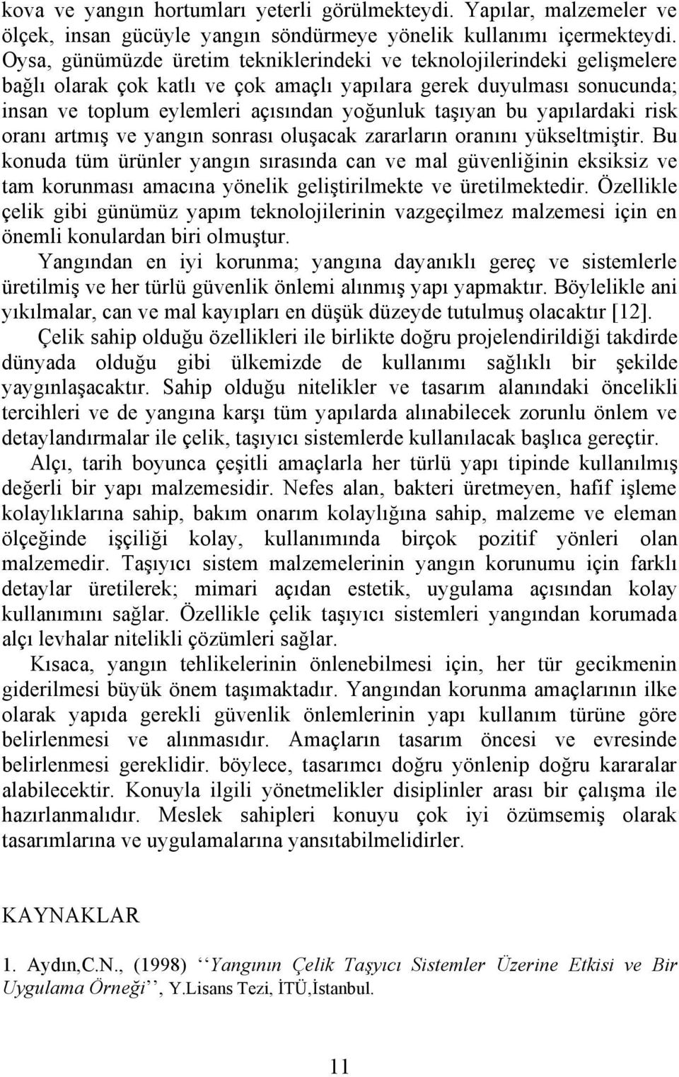 bu yapılardaki risk oranı artmış ve yangın sonrası oluşacak zararların oranını yükseltmiştir.