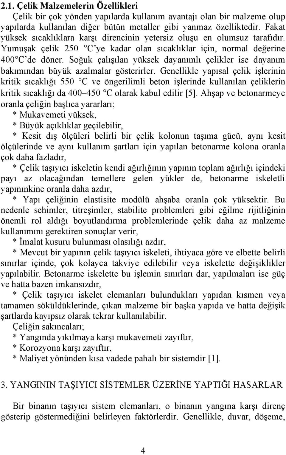 Soğuk çalışılan yüksek dayanımlı çelikler ise dayanım bakımından büyük azalmalar gösterirler.