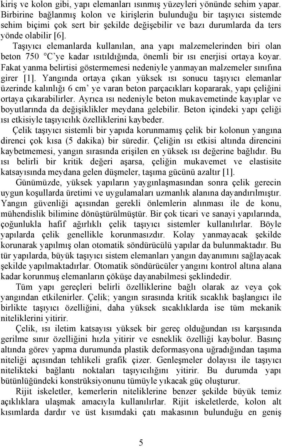 Taşıyıcı elemanlarda kullanılan, ana yapı malzemelerinden biri olan beton 750 C ye kadar ısıtıldığında, önemli bir ısı enerjisi ortaya koyar.