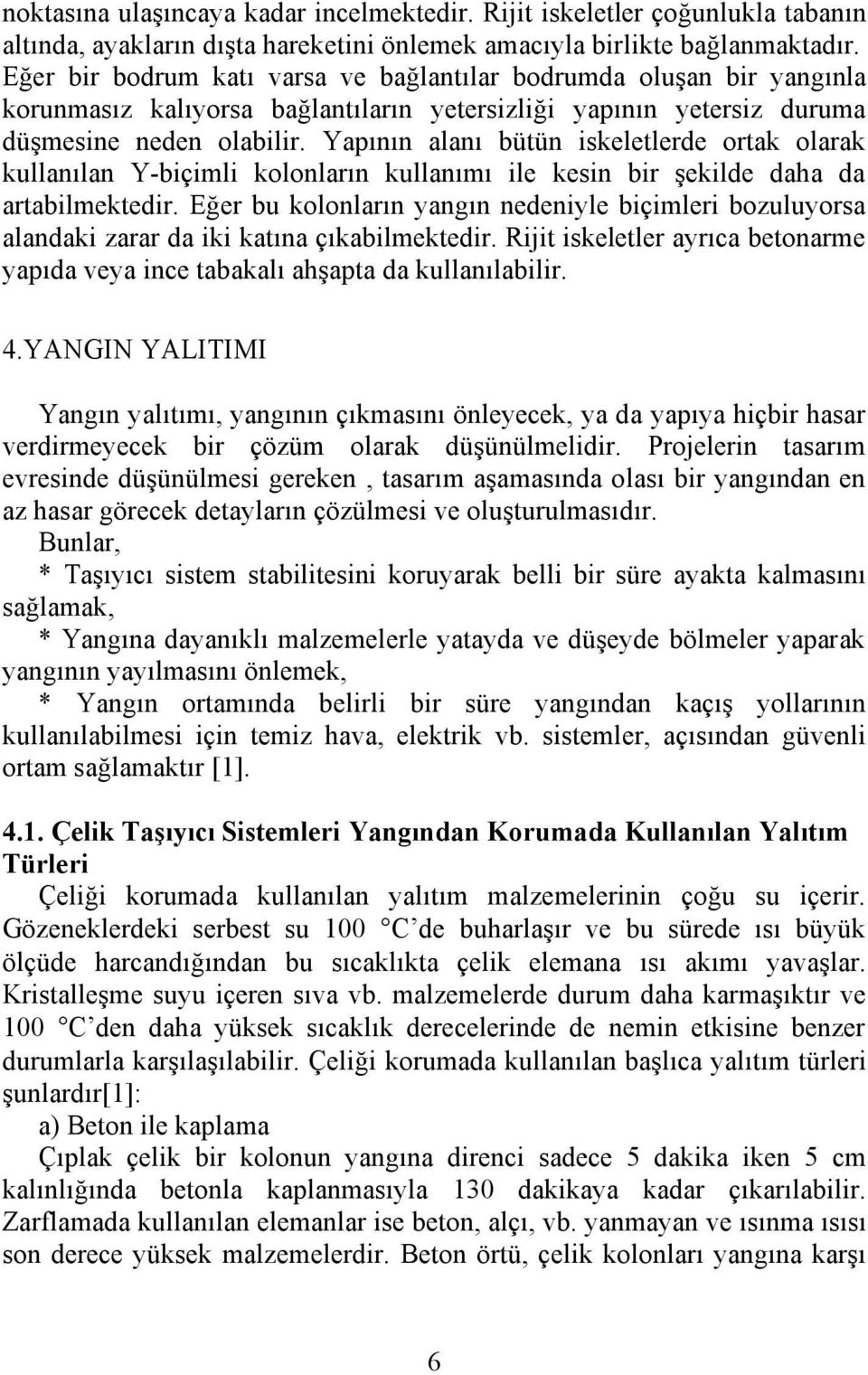 Yapının alanı bütün iskeletlerde ortak olarak kullanılan Y-biçimli kolonların kullanımı ile kesin bir şekilde daha da artabilmektedir.