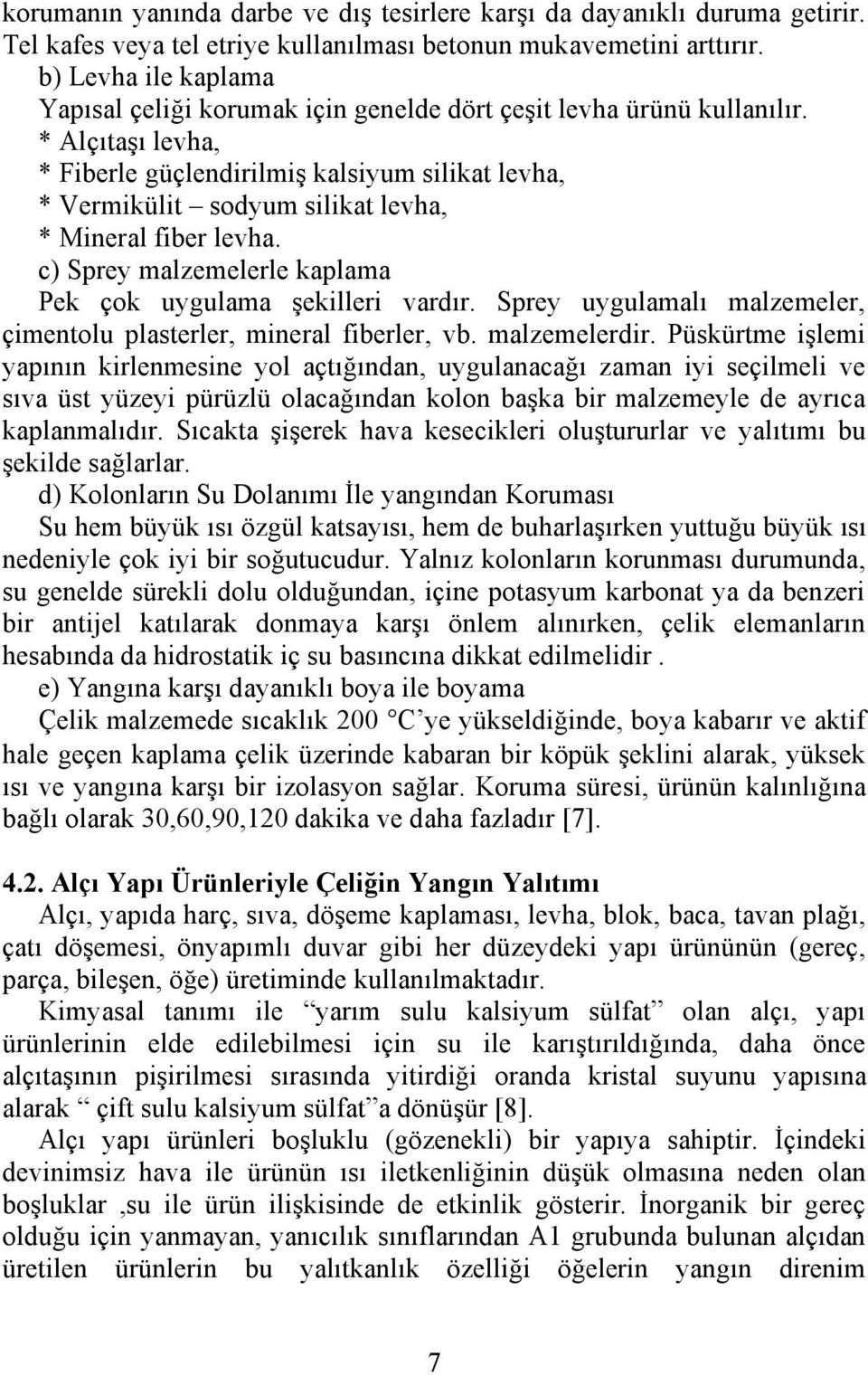 * Alçıtaşı levha, * Fiberle güçlendirilmiş kalsiyum silikat levha, * Vermikülit sodyum silikat levha, * Mineral fiber levha. c) Sprey malzemelerle kaplama Pek çok uygulama şekilleri vardır.