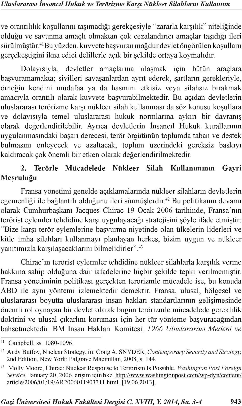 Dolayısıyla, devletler amaçlarına ulaşmak için bütün araçlara başvuramamakta; sivilleri savaşanlardan ayrıt ederek, şartların gerekleriyle, örneğin kendini müdafaa ya da hasmını etkisiz veya silahsız