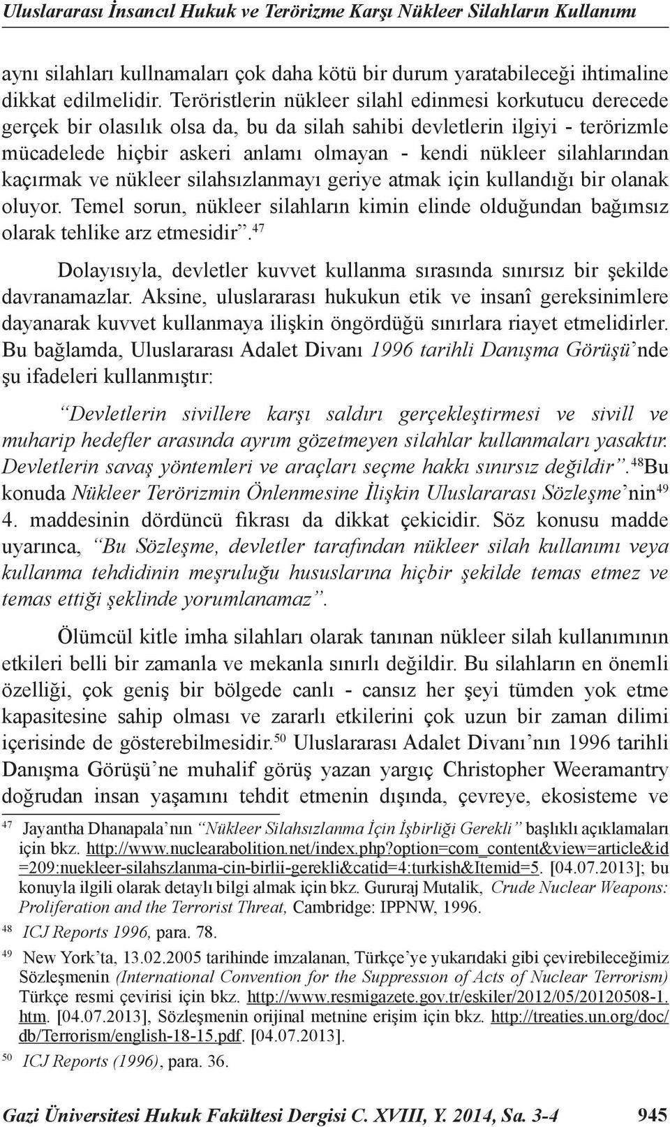 silahlarından kaçırmak ve nükleer silahsızlanmayı geriye atmak için kullandığı bir olanak oluyor. Temel sorun, nükleer silahların kimin elinde olduğundan bağımsız olarak tehlike arz etmesidir.