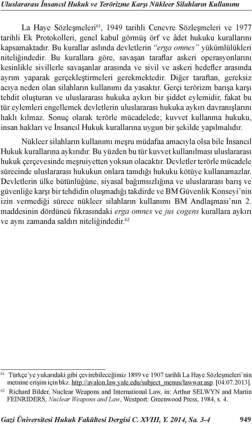 Bu kurallara göre, savaşan taraflar askeri operasyonlarını kesinlikle sivillerle savaşanlar arasında ve sivil ve askeri hedefler arasında ayrım yaparak gerçekleştirmeleri gerekmektedir.