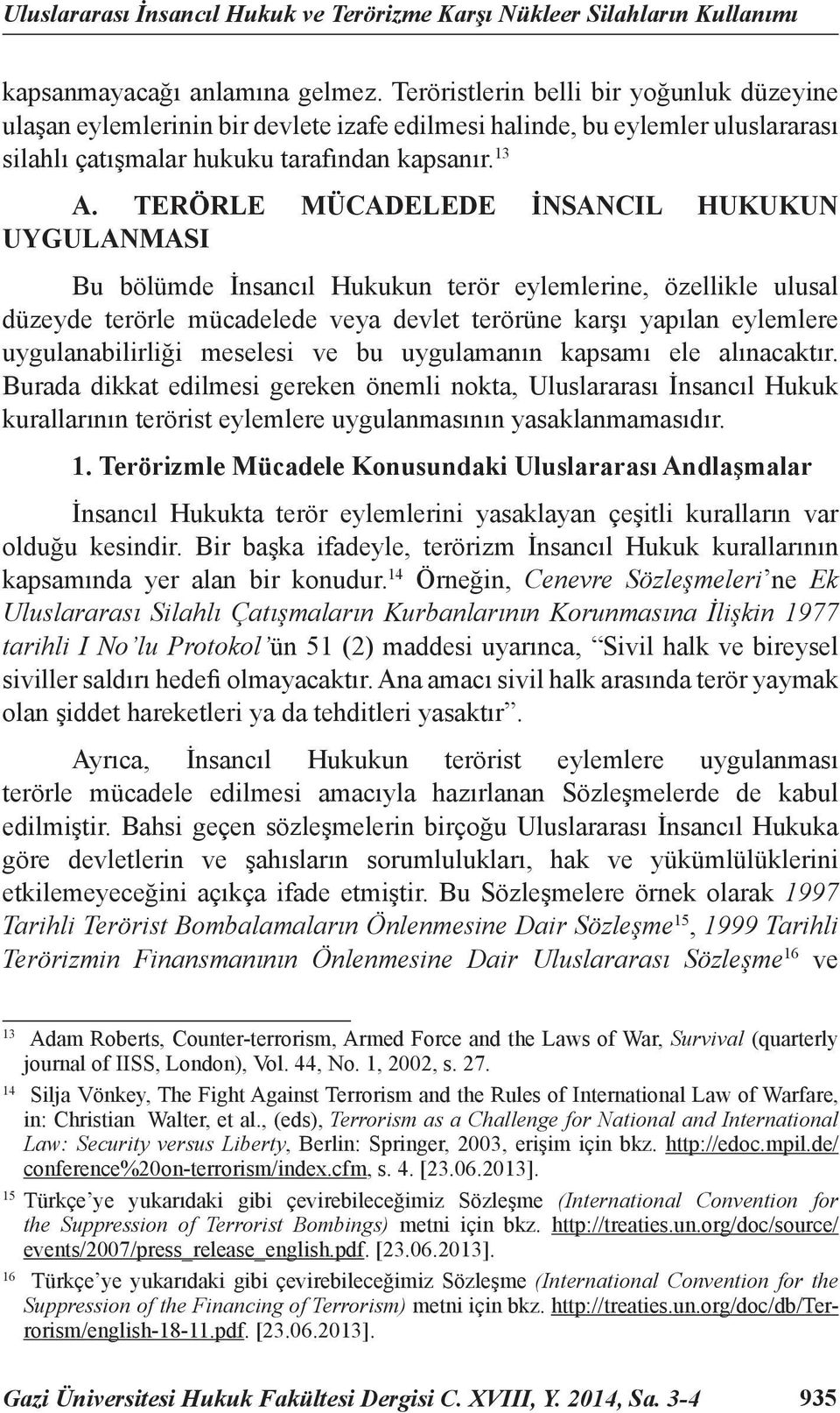 TERÖRLE MÜCADELEDE İNSANCIL HUKUKUN UYGULANMASI Bu bölümde İnsancıl Hukukun terör eylemlerine, özellikle ulusal düzeyde terörle mücadelede veya devlet terörüne karşı yapılan eylemlere