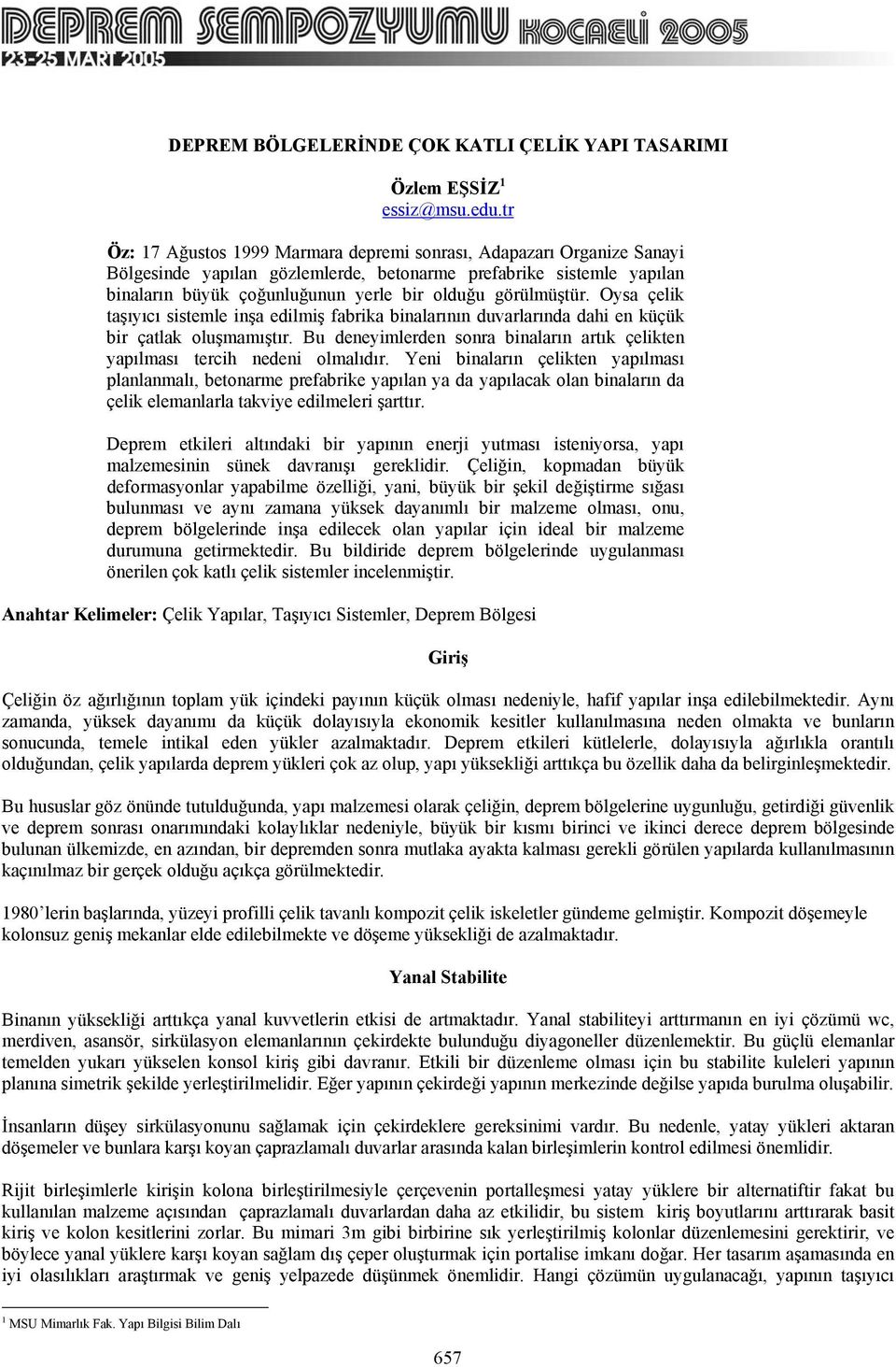 görülmüştür. Oysa çelik taşıyıcı sistemle inşa edilmiş fabrika binalarının duvarlarında dahi en küçük bir çatlak oluşmamıştır.