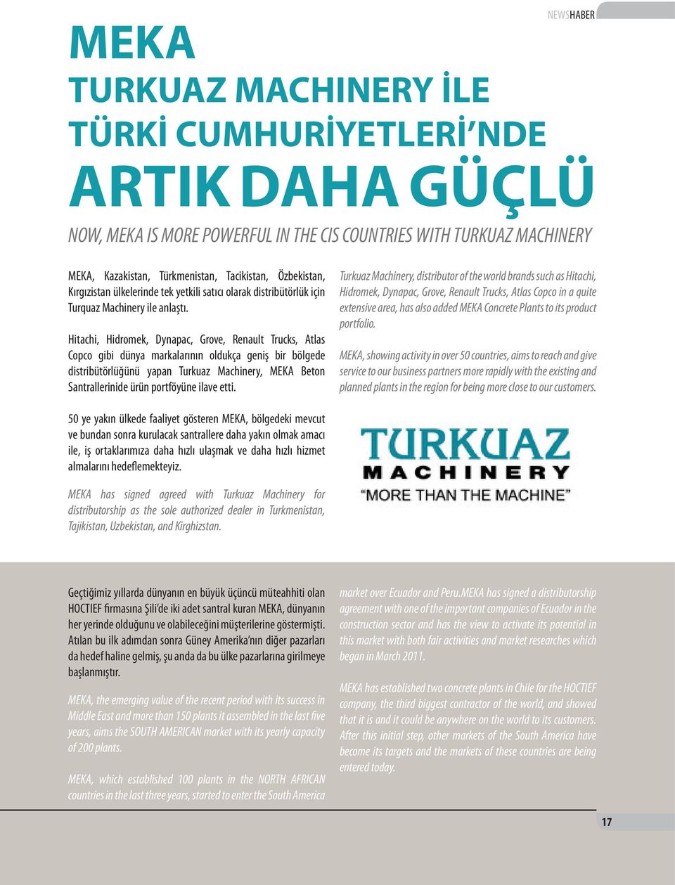 Hitachi, Hidromek, Dynapac, Grove, Renault Trucks, Atlas Copco gibi dünya markalarının oldukça geniş bir bölgede distribütörlüğünü yapan Turkuaz Machinery, MEKA Beton Santrallerinide ürün portföyüne