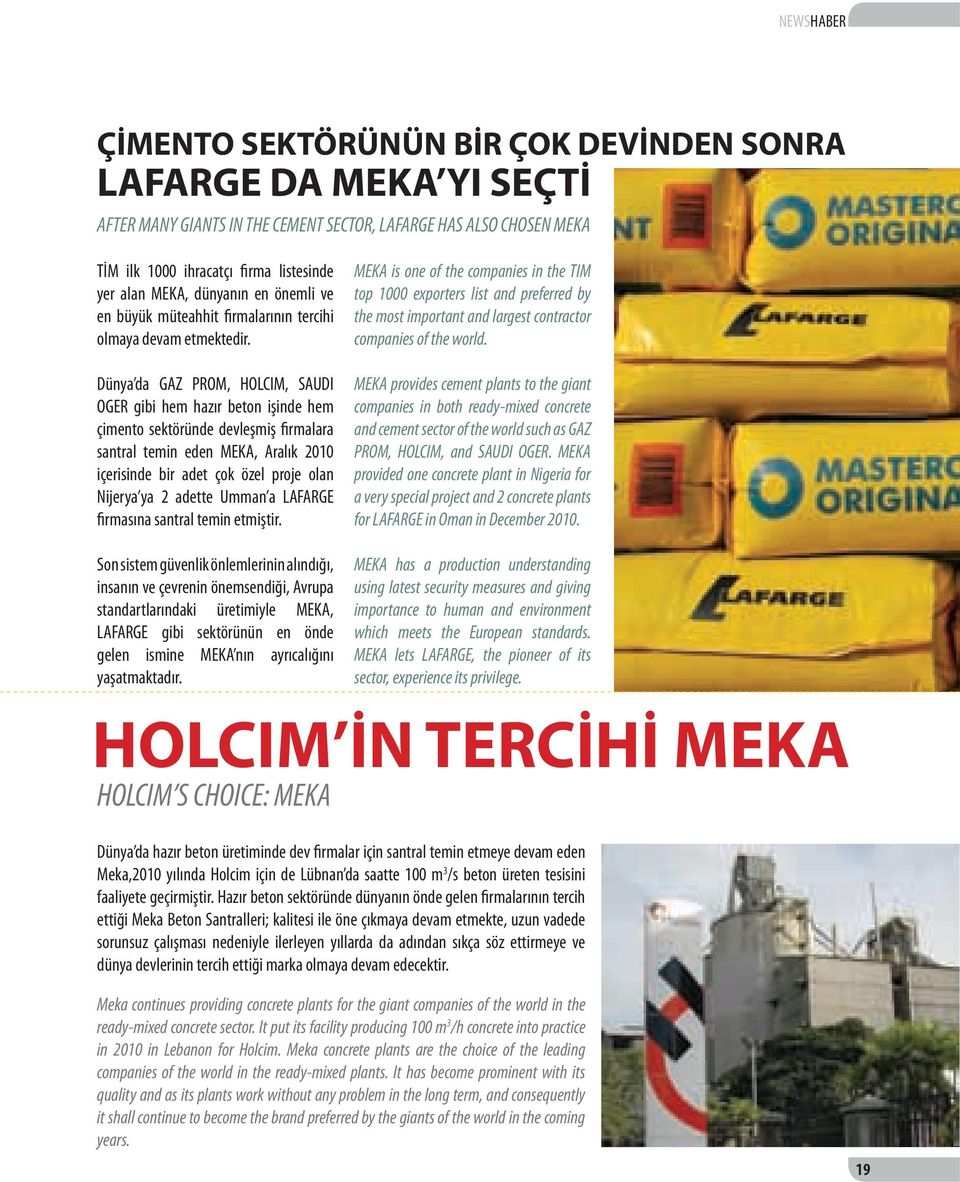 Dünya da GAZ PROM, HOLCIM, SAUDI OGER gibi hem hazır beton işinde hem çimento sektöründe devleşmiş firmalara santral temin eden MEKA, Aralık 2010 içerisinde bir adet çok özel proje olan Nijerya ya 2