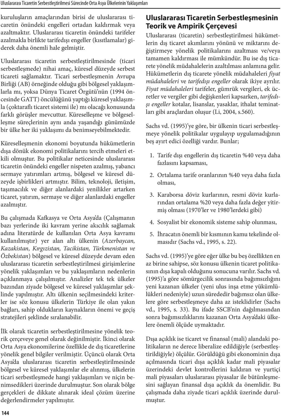 Uluslararası ticaretin serbestleştirilmesinde (ticari serbestleşmede) nihai amaç, küresel düzeyde serbest ticareti sağlamaktır.