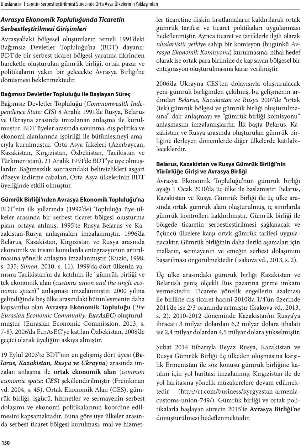 BDT de bir serbest ticaret bölgesi yaratma fikrinden hareketle oluşturulan gümrük birliği, ortak pazar ve politikaların yakın bir gelecekte Avrasya Birliği ne dönüşmesi beklenmektedir.