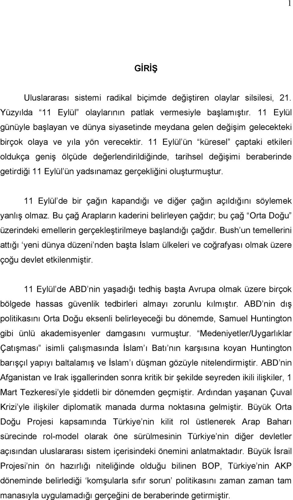 11 Eylül ün küresel çaptaki etkileri oldukça geniş ölçüde değerlendirildiğinde, tarihsel değişimi beraberinde getirdiği 11 Eylül ün yadsınamaz gerçekliğini oluşturmuştur.