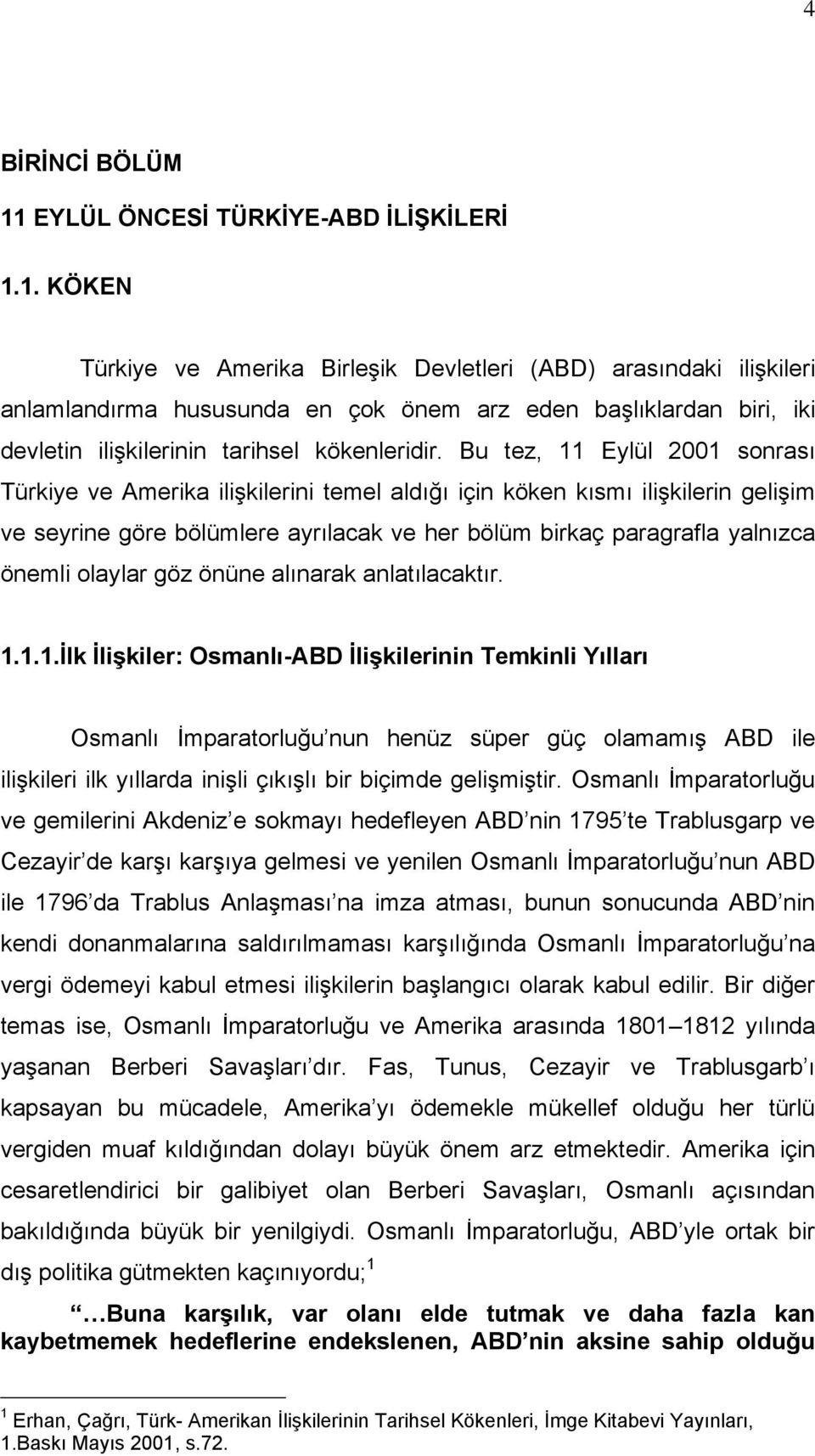 1. KÖKEN Türkiye ve Amerika Birleşik Devletleri (ABD) arasındaki ilişkileri anlamlandırma hususunda en çok önem arz eden başlıklardan biri, iki devletin ilişkilerinin tarihsel kökenleridir.