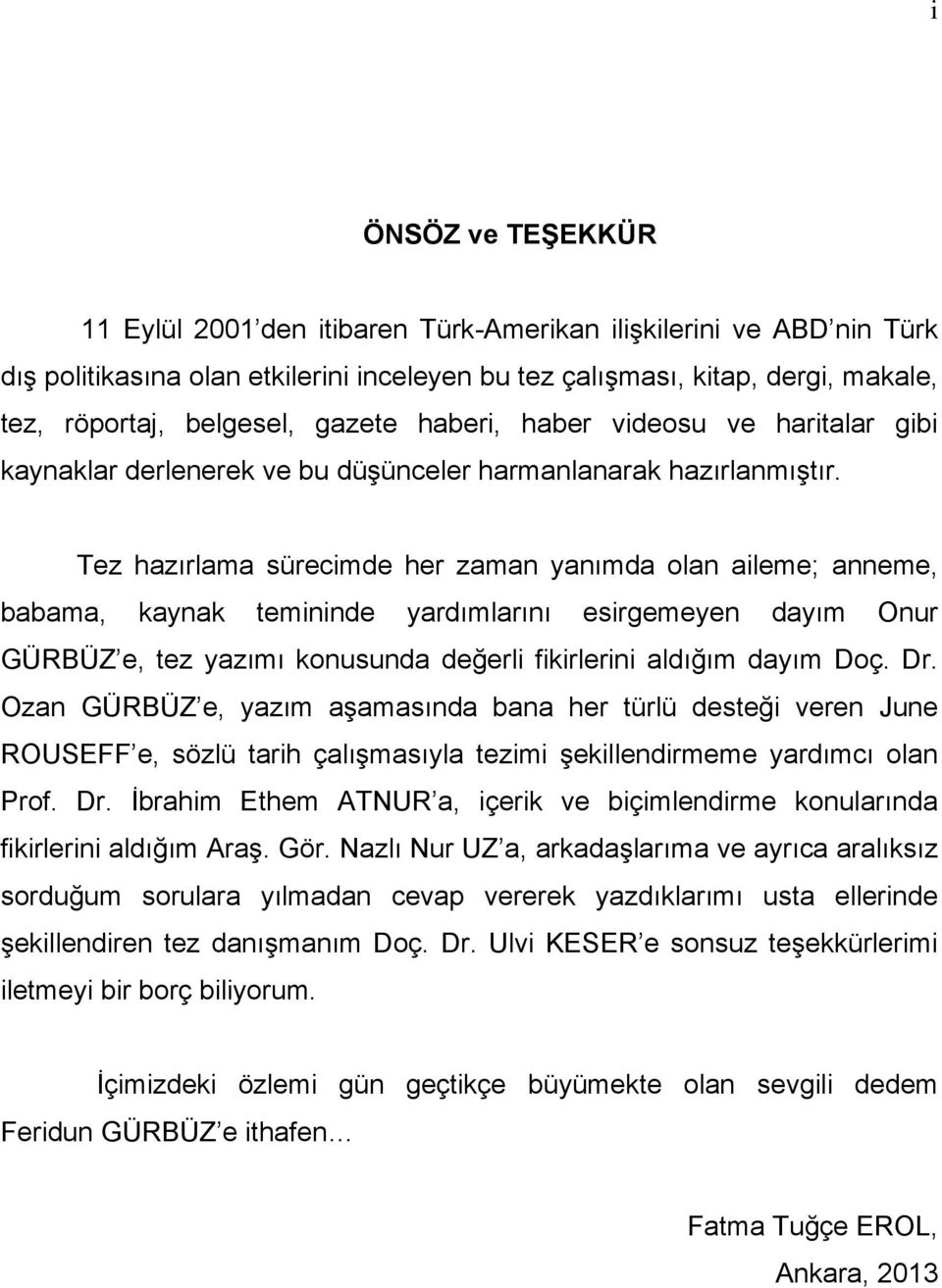 Tez hazırlama sürecimde her zaman yanımda olan aileme; anneme, babama, kaynak temininde yardımlarını esirgemeyen dayım Onur GÜRBÜZ e, tez yazımı konusunda değerli fikirlerini aldığım dayım Doç. Dr.