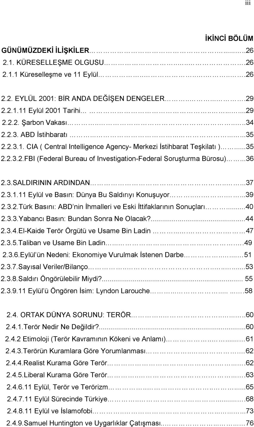 ..36 2.3.SALDIRININ ARDINDAN.....37 2.3.1.11 Eylül ve Basın: Dünya Bu Saldırıyı Konuşuyor.......39 2.3.2.Türk Basını: ABD nin İhmalleri ve Eski İttifaklarının Sonuçları...40 2.3.3.Yabancı Basın: Bundan Sonra Ne Olacak?