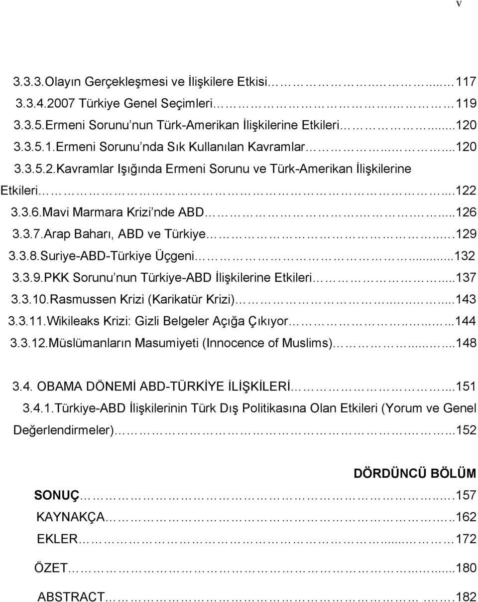 Suriye-ABD-Türkiye Üçgeni...132 3.3.9.PKK Sorunu nun Türkiye-ABD İlişkilerine Etkileri...137 3.3.10.Rasmussen Krizi (Karikatür Krizi).......143 3.3.11.Wikileaks Krizi: Gizli Belgeler Açığa Çıkıyor.