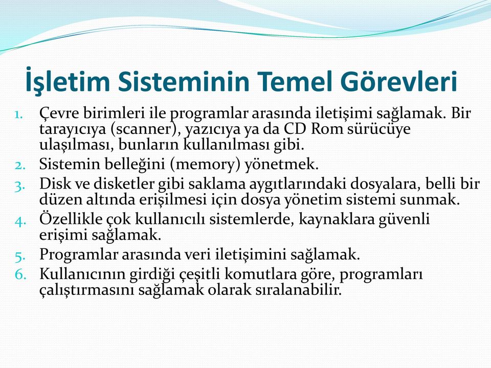 Disk ve disketler gibi saklama aygıtlarındaki dosyalara, belli bir düzen altında erişilmesi için dosya yönetim sistemi sunmak. 4.