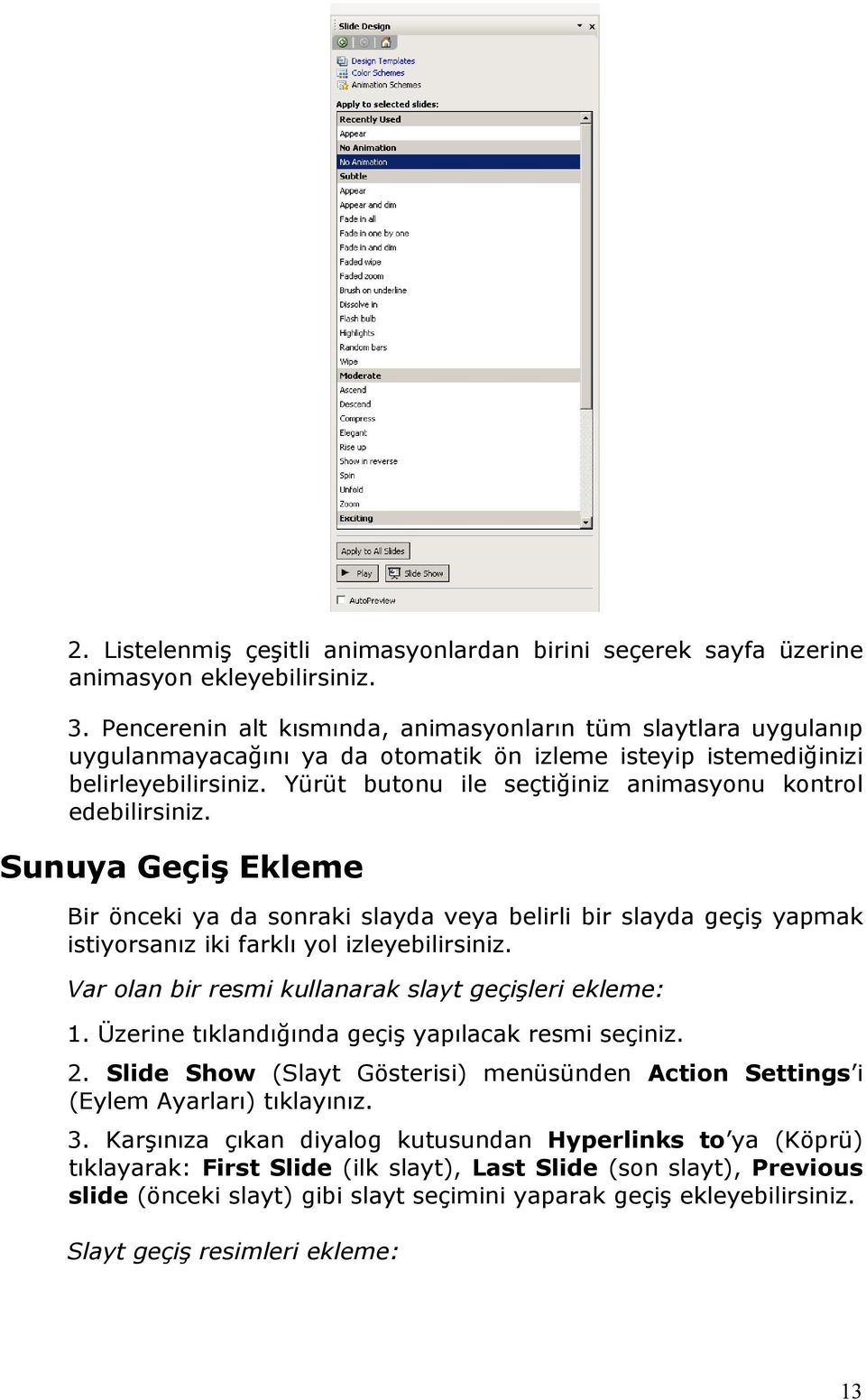 Yürüt butonu ile seçtiğiniz animasyonu kontrol edebilirsiniz. Sunuya Geçiş Ekleme Bir önceki ya da sonraki slayda veya belirli bir slayda geçiş yapmak istiyorsanız iki farklı yol izleyebilirsiniz.