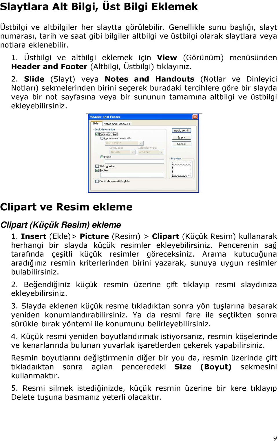 Üstbilgi ve altbilgi eklemek için View (Görünüm) menüsünden Header and Footer (Altbilgi, Üstbilgi) tıklayınız. 2.