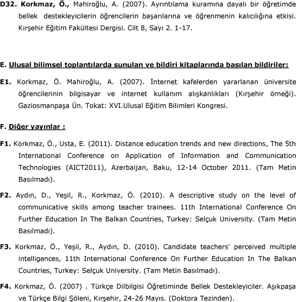 İnternet kafelerden yararlanan üniversite öğrencilerinin bilgisayar ve internet kullanım alışkanlıkları (Kırşehir örneği). Gaziosmanpaşa Ün. Tokat: XVI.Ulusal Eğitim Bilimleri Kongresi. F.