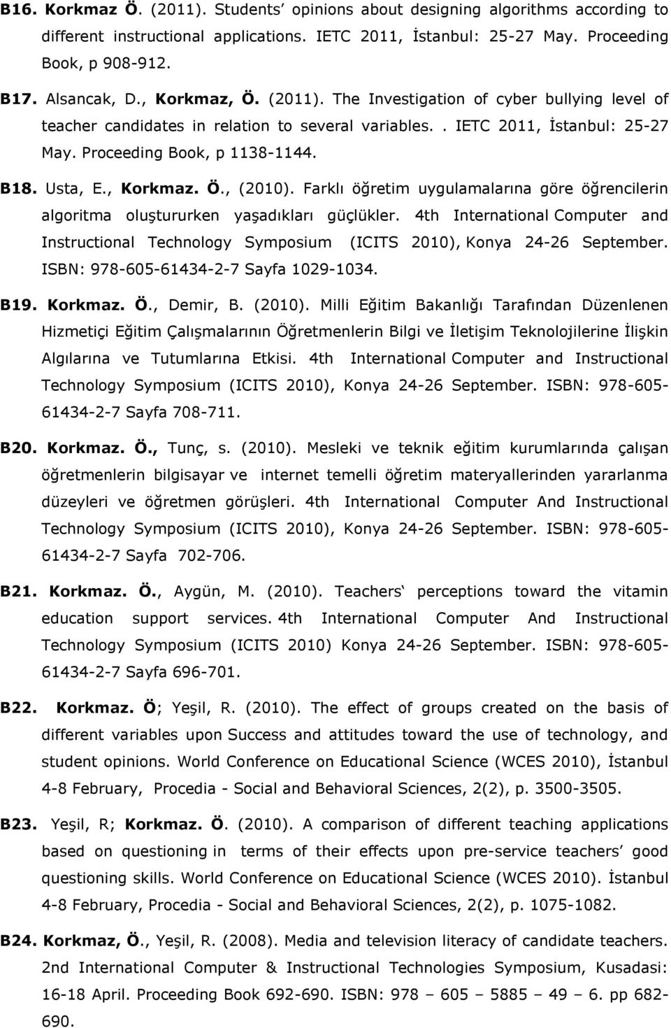 , Korkmaz. Ö., (2010). Farklı öğretim uygulamalarına göre öğrencilerin algoritma oluştururken yaşadıkları güçlükler.