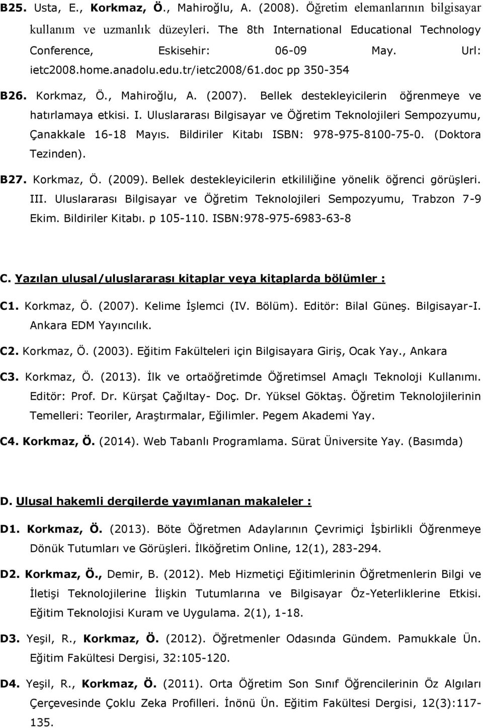 Uluslararası Bilgisayar ve Öğretim Teknolojileri Sempozyumu, Çanakkale 16-18 Mayıs. Bildiriler Kitabı ISBN: 978-975-8100-75-0. (Doktora Tezinden). B27. Korkmaz, Ö. (2009).