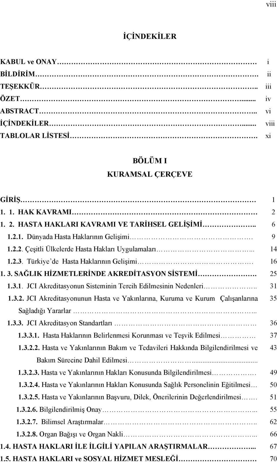 16 1. 3. SAĞLIK HİZMETLERİNDE AKREDİTASYON SİSTEMİ. 25 1.3.1. JCI Akreditasyonun Sisteminin Tercih Edilmesinin Nedenleri.. 31 1.3.2. JCI Akreditasyonunun Hasta ve Yakınlarına, Kuruma ve Kurum Çalışanlarına 35 Sağladığı Yararlar.