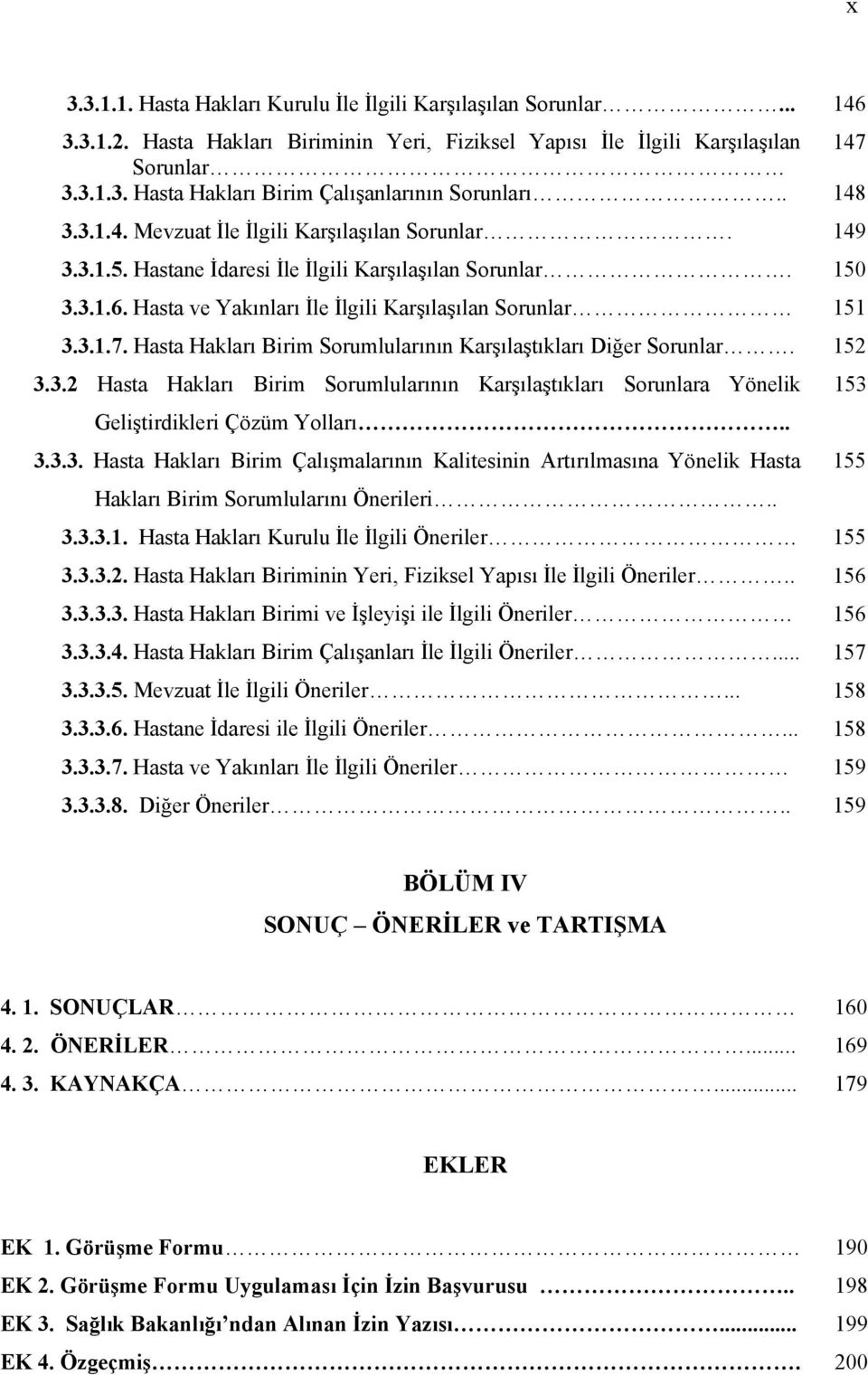 Hasta Hakları Birim Sorumlularının Karşılaştıkları Diğer Sorunlar. 152 3.3.2 Hasta Hakları Birim Sorumlularının Karşılaştıkları Sorunlara Yönelik 153 Geliştirdikleri Çözüm Yolları.. 3.3.3. Hasta Hakları Birim Çalışmalarının Kalitesinin Artırılmasına Yönelik Hasta 155 Hakları Birim Sorumlularını Önerileri.