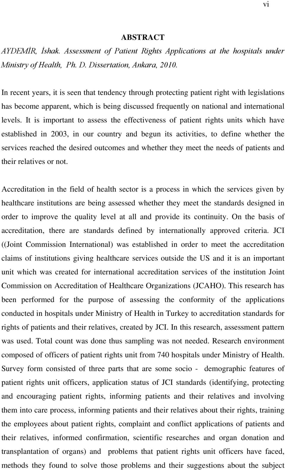 It is important to assess the effectiveness of patient rights units which have established in 2003, in our country and begun its activities, to define whether the services reached the desired