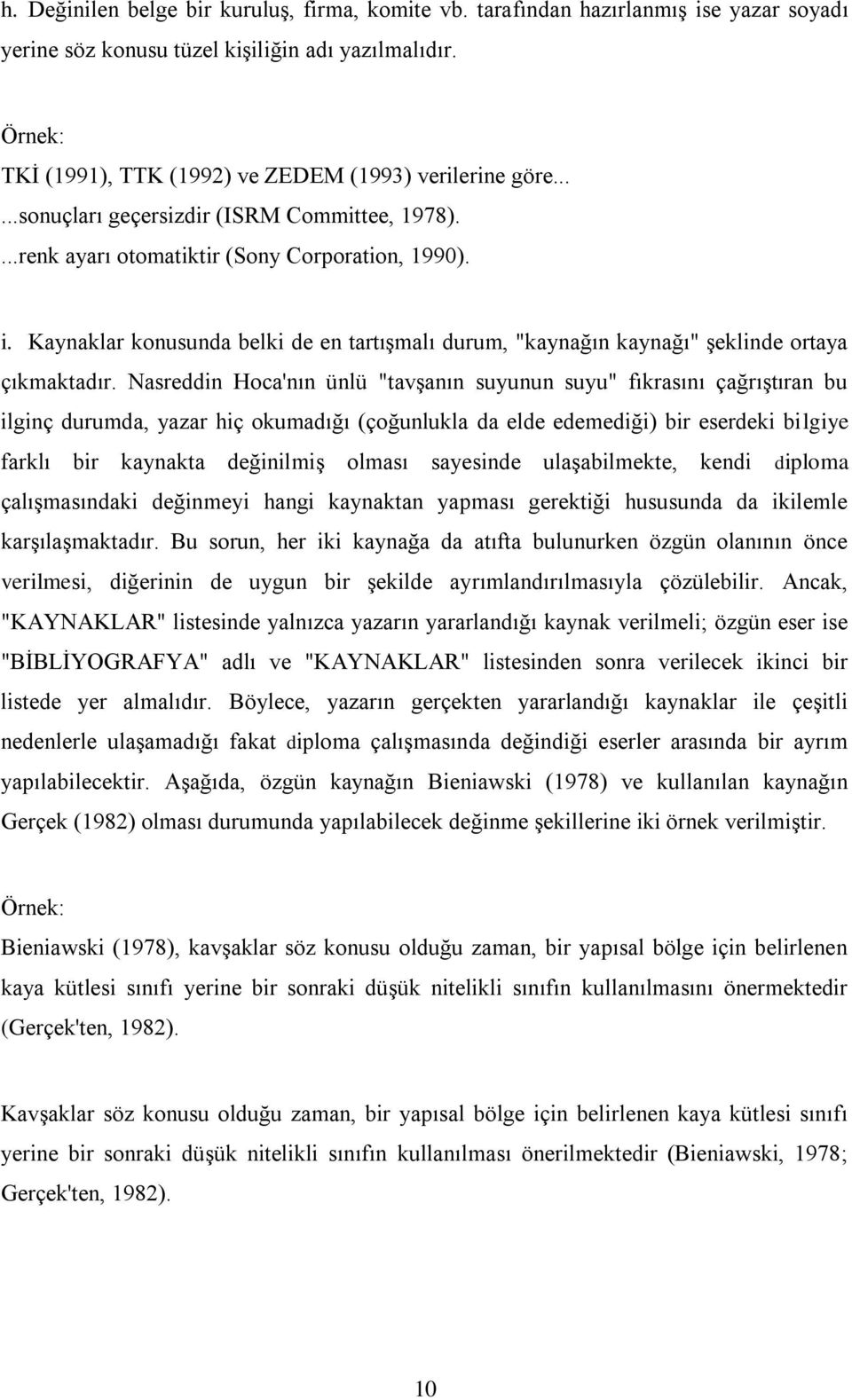 Kaynaklar konusunda belki de en tartışmalı durum, "kaynağın kaynağı" şeklinde ortaya çıkmaktadır.